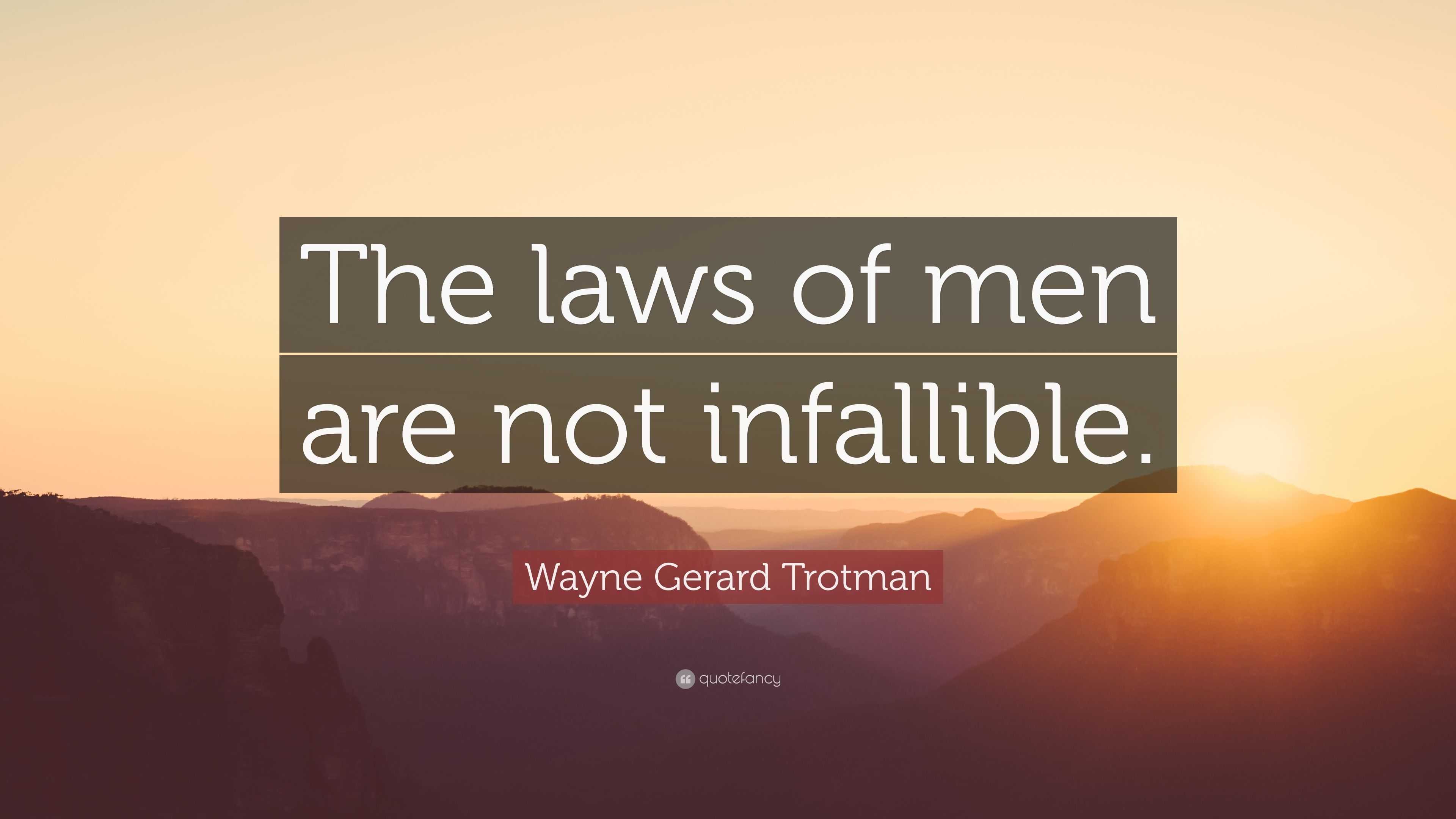 Wayne Gerard Trotman Quote: “The laws of men are not infallible.”