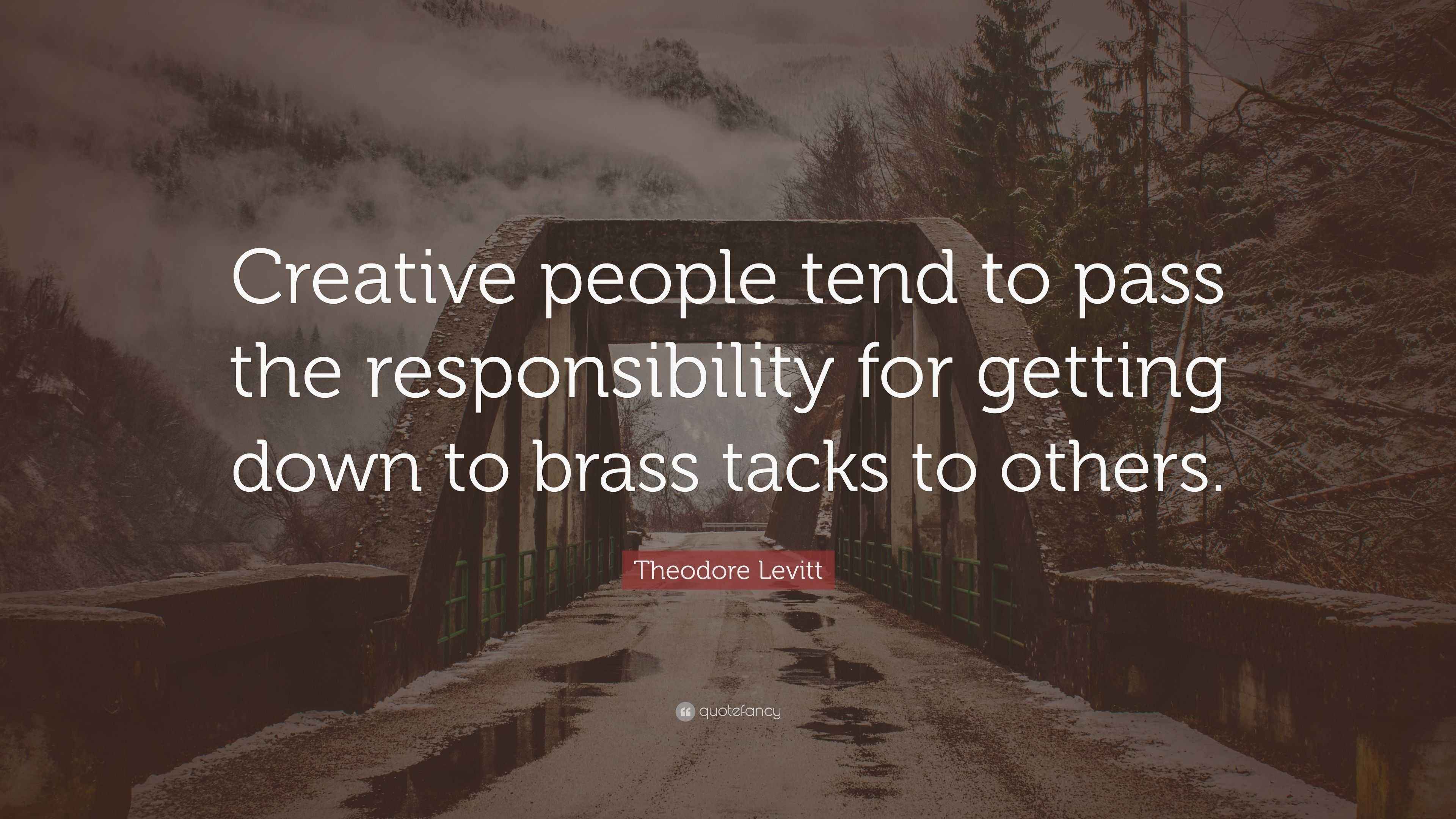 Theodore Levitt Quote “Creative people tend to pass the responsibility