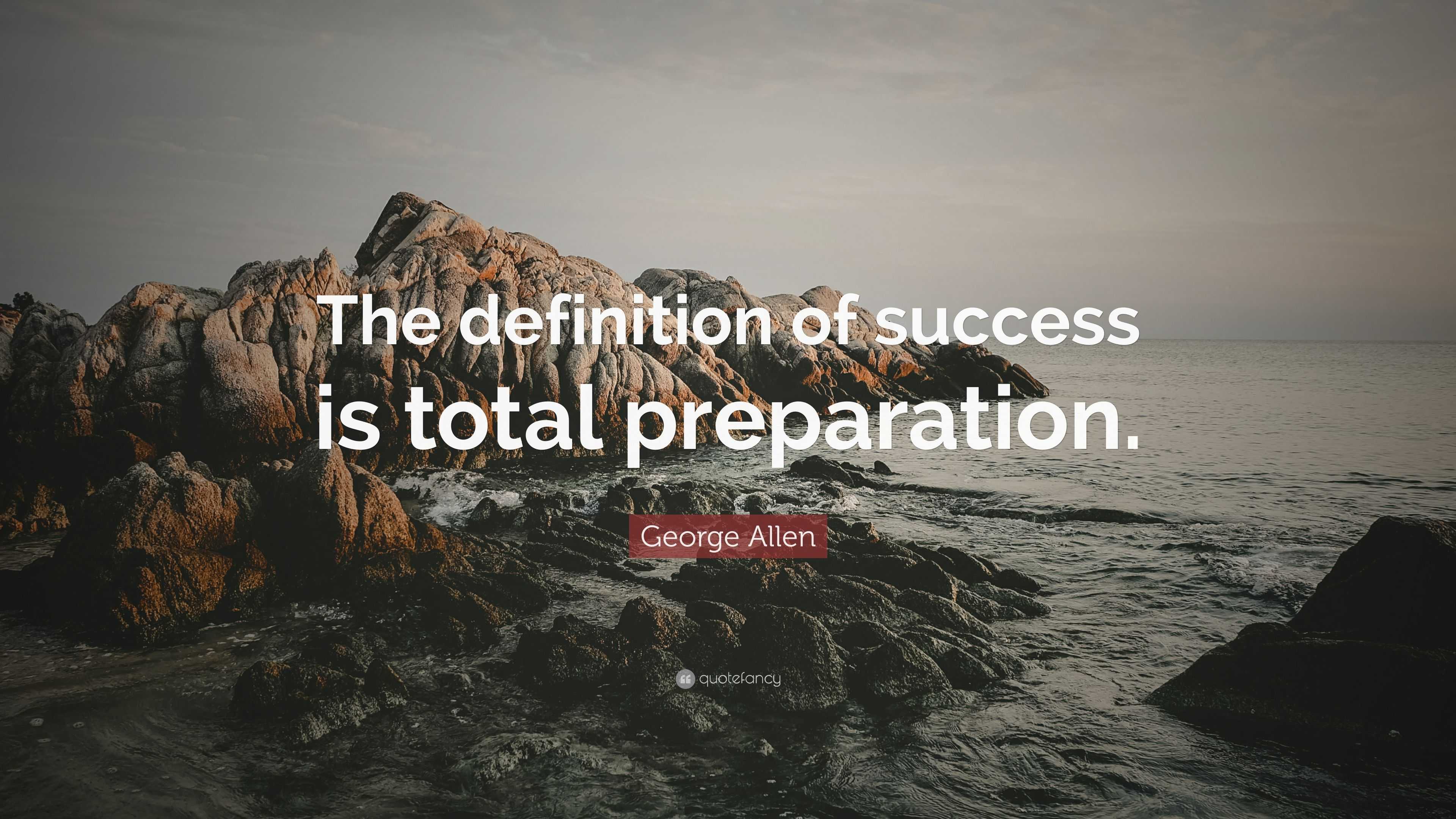 George Allen Quote: “The definition of success is total preparation.”