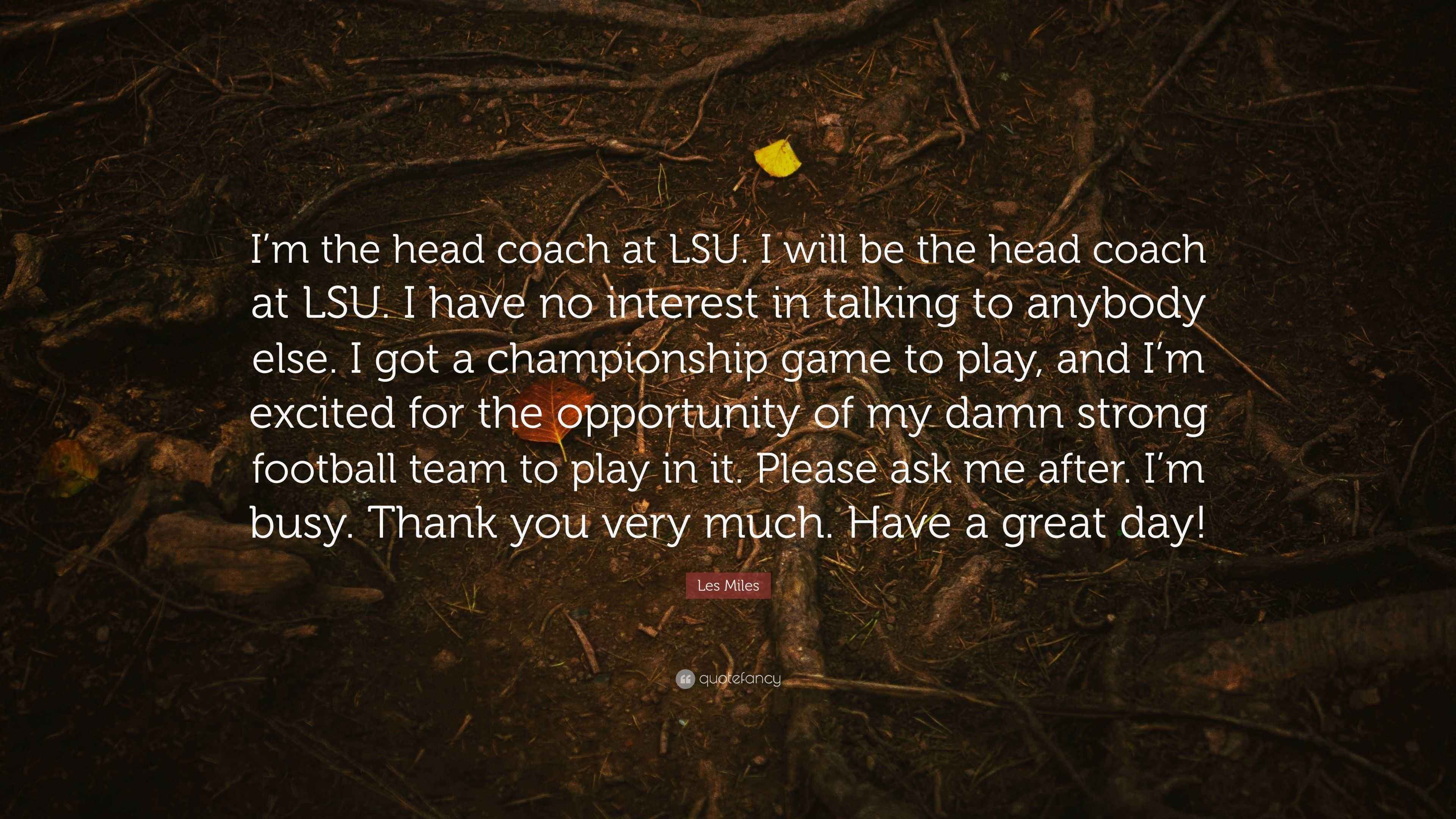 Les Miles Quote “I’m the head coach at LSU. I will be the head coach