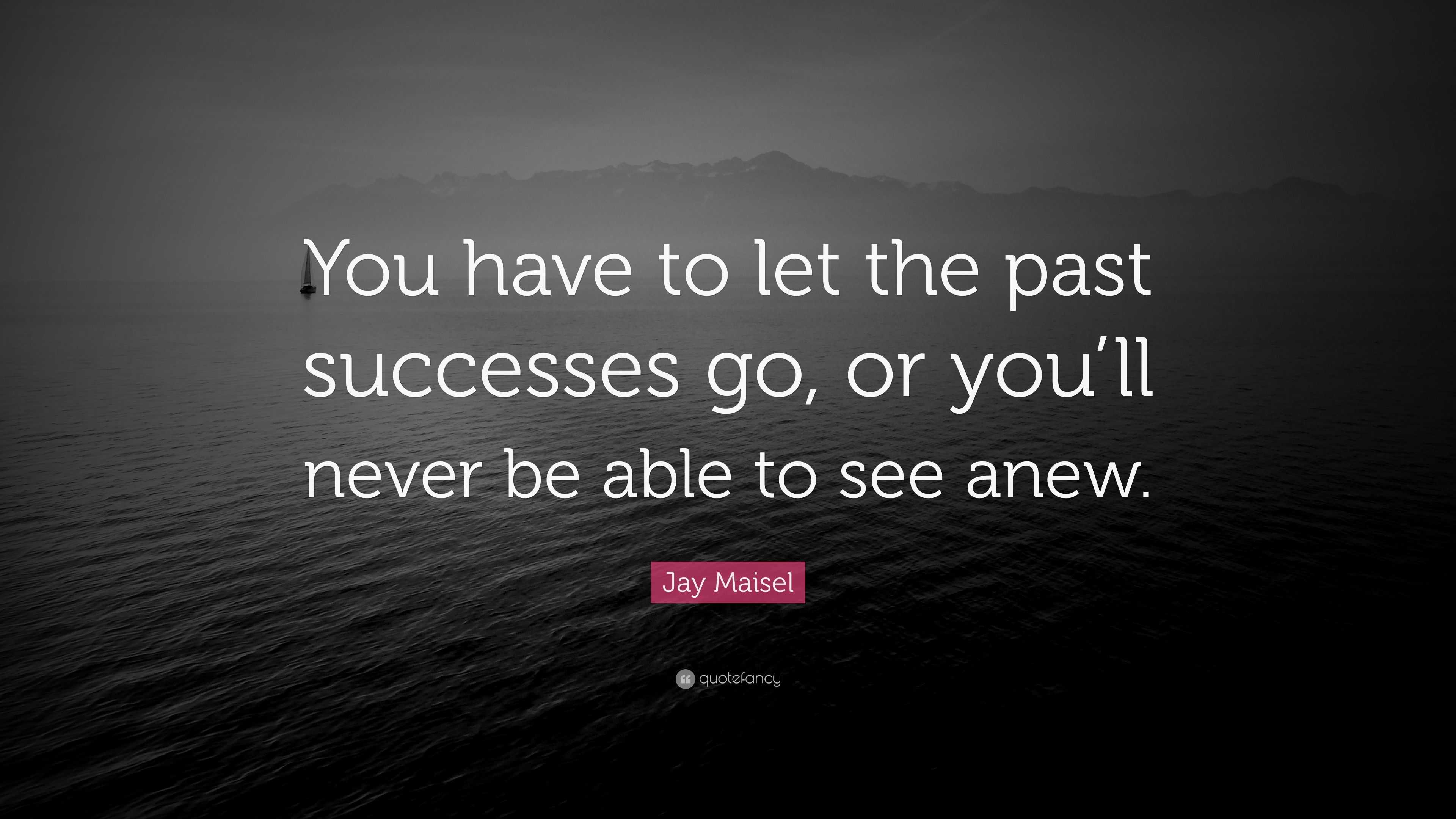 Jay Maisel Quote: “You have to let the past successes go, or you’ll ...