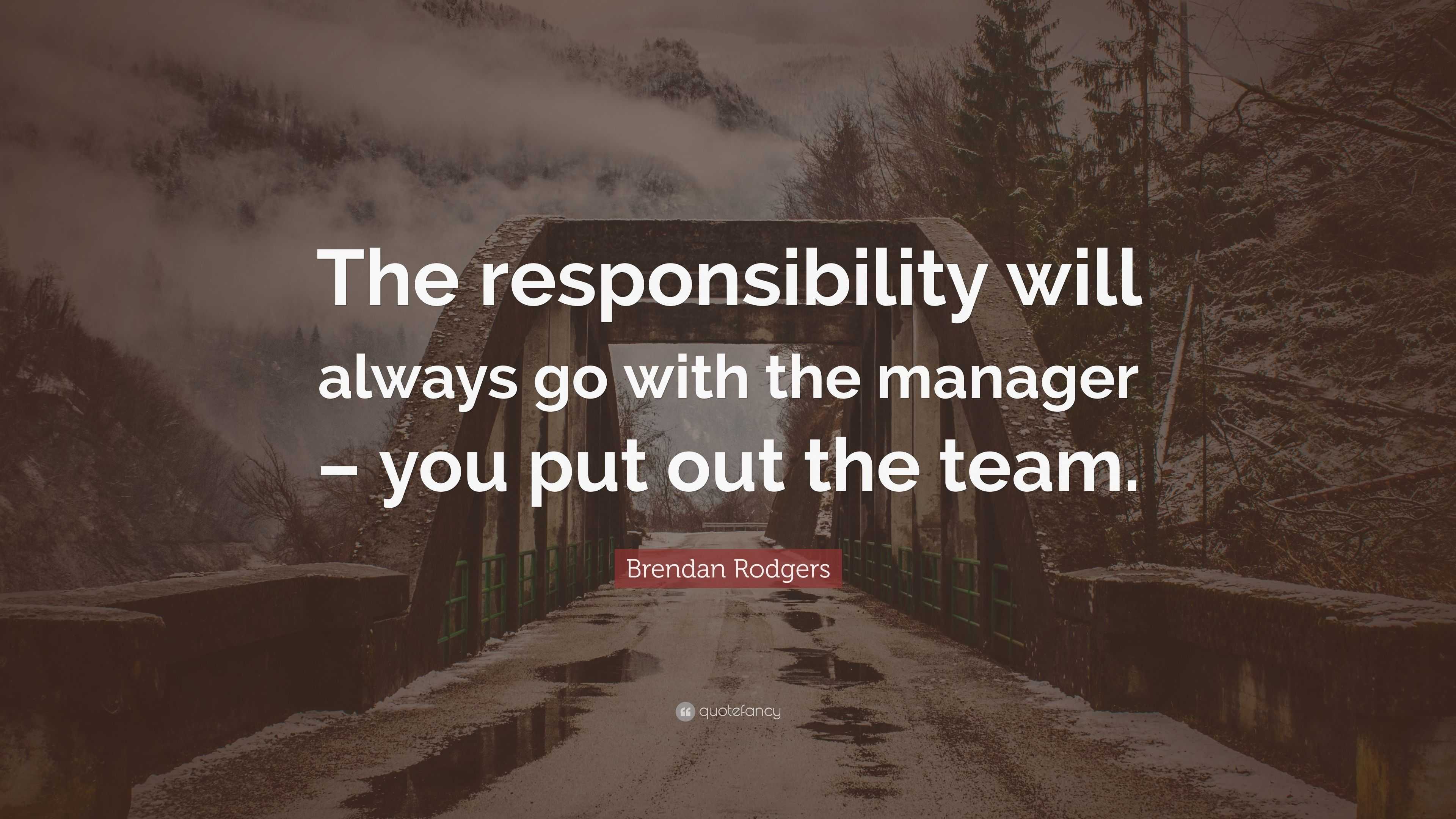 Brendan Rodgers Quote: “The responsibility will always go with the ...