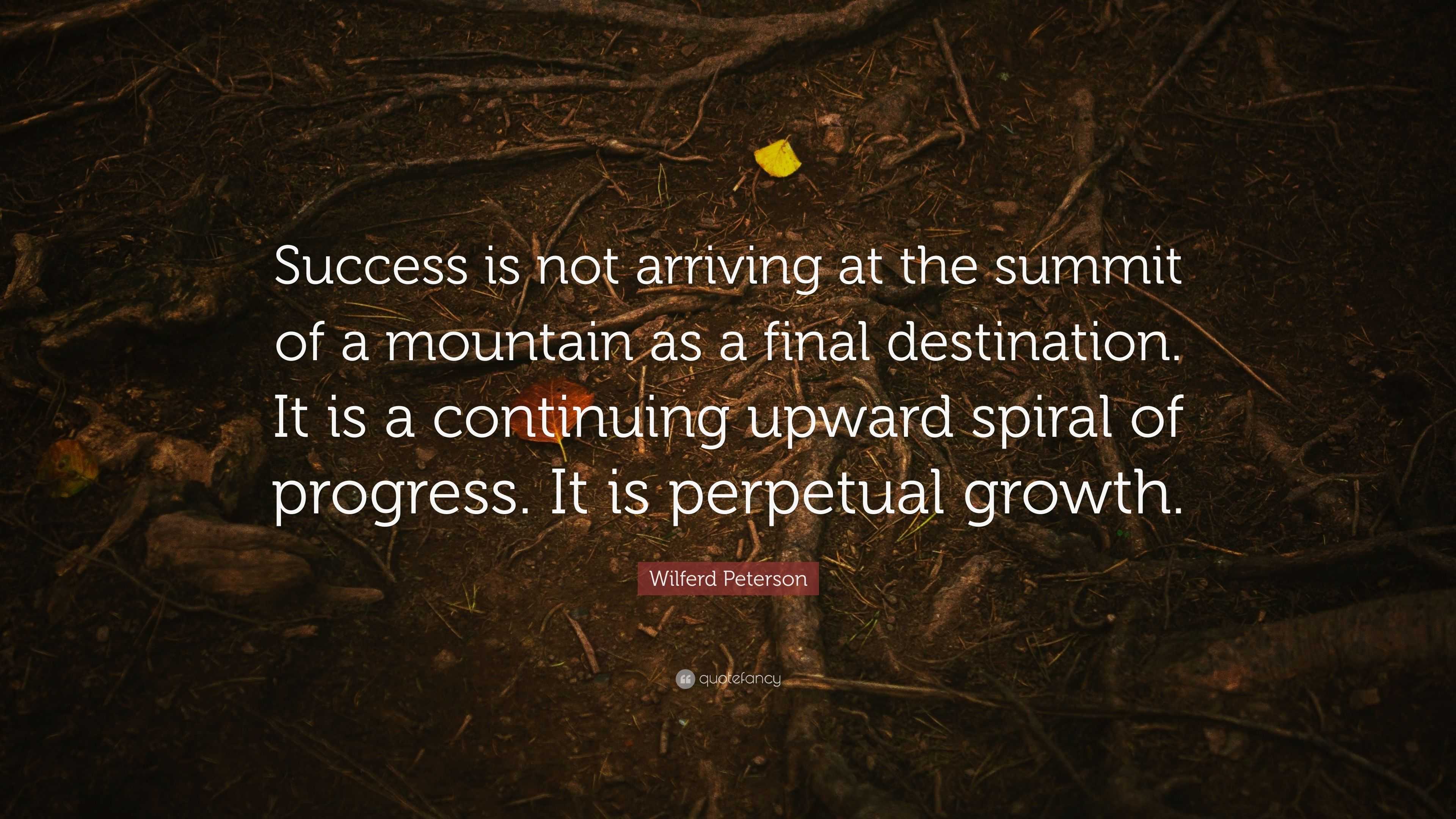 Wilferd Peterson Quote: “Success is not arriving at the summit of a ...