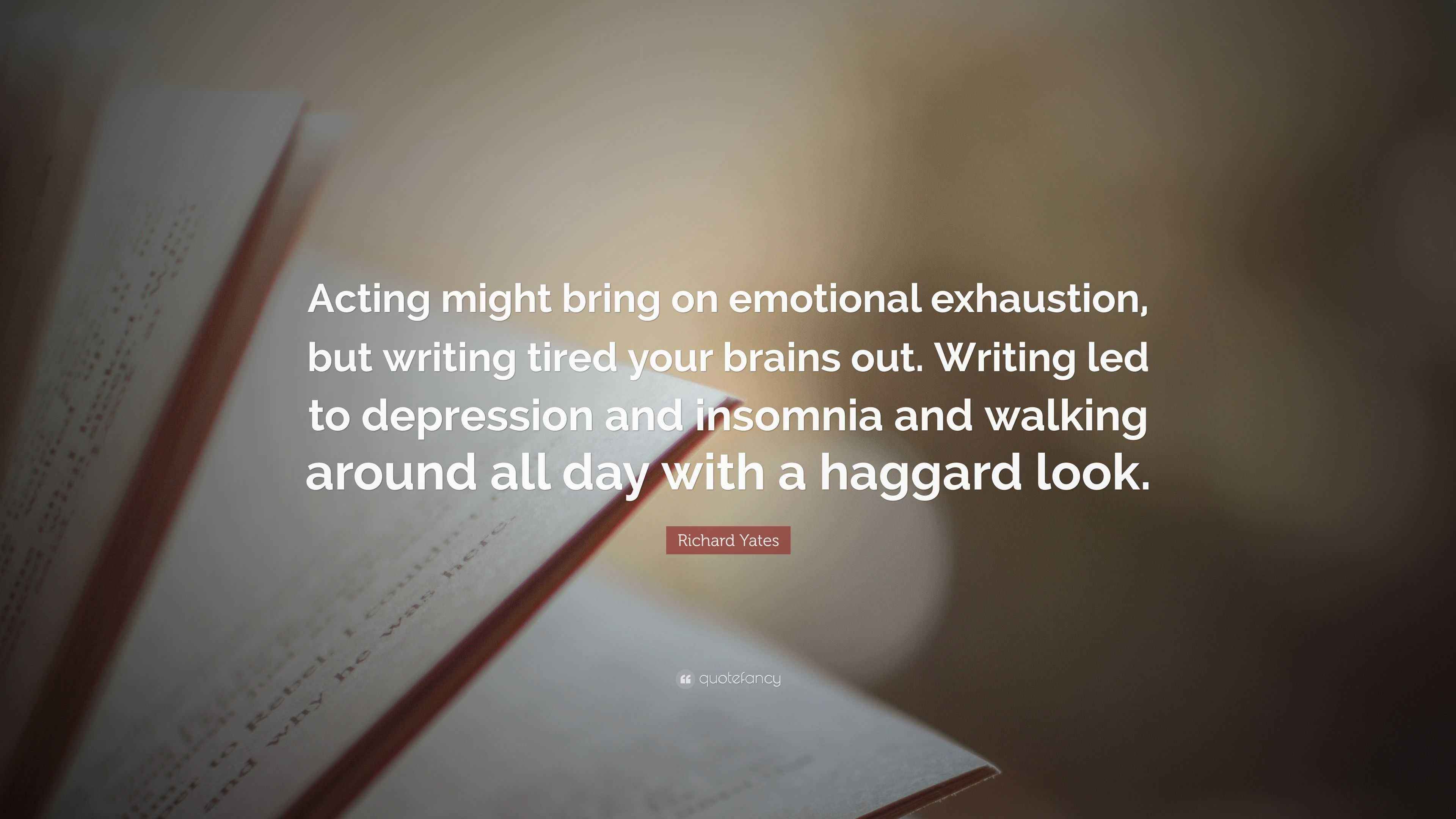 Richard Yates Quote “Acting might bring on emotional exhaustion, but