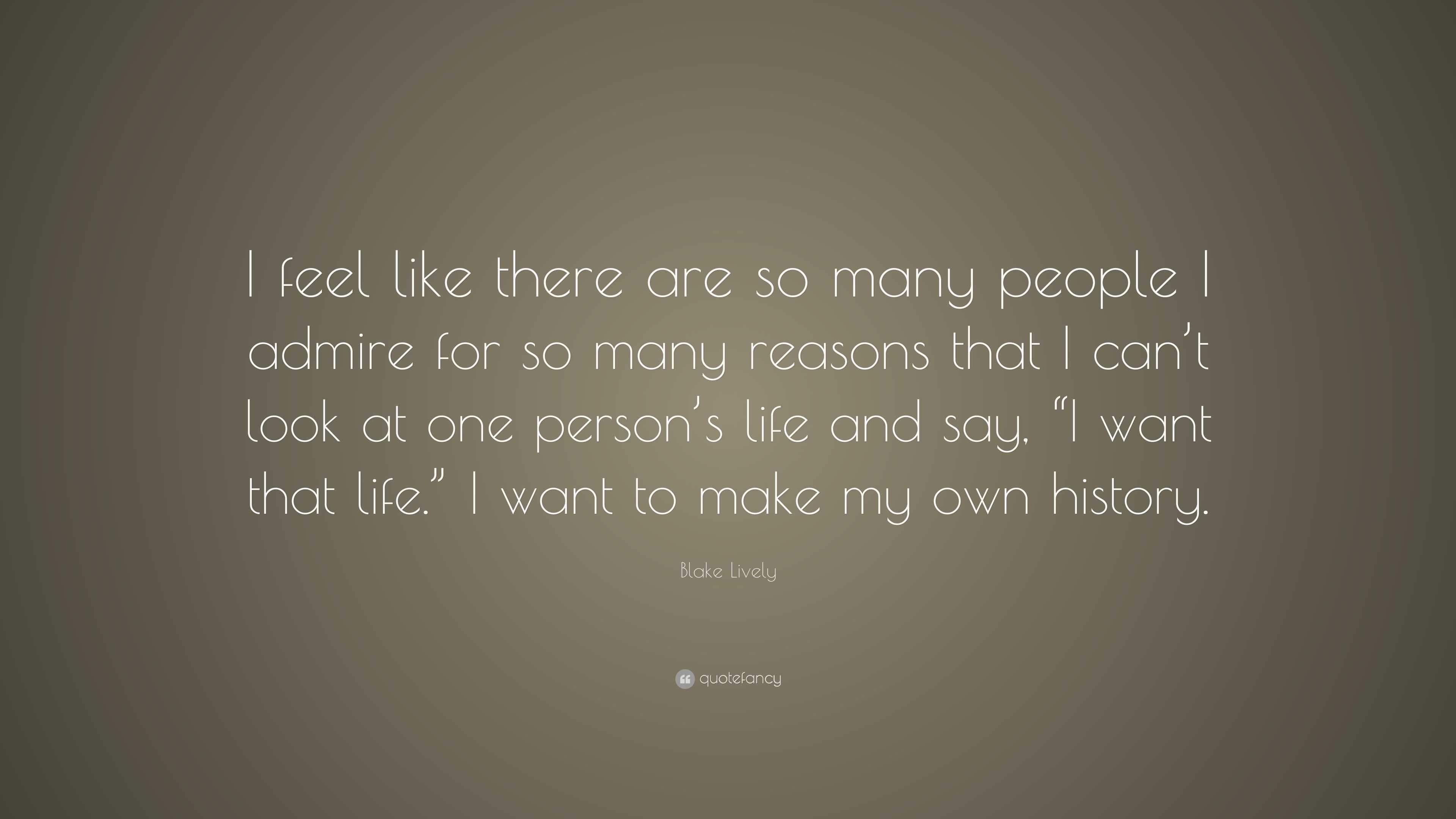 Blake Lively Quote: “I feel like there are so many people I admire for ...