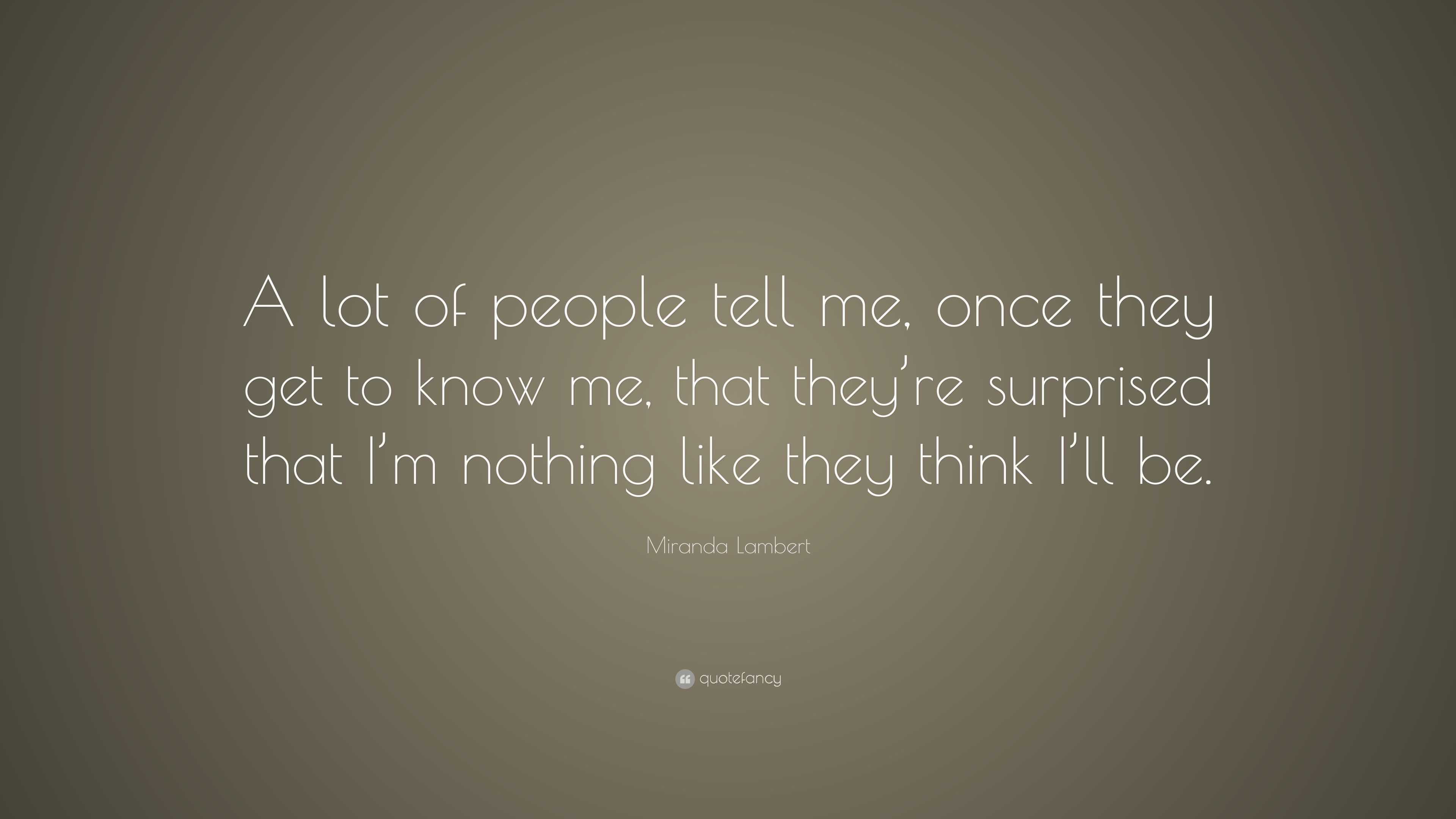 Miranda Lambert Quote: “A lot of people tell me, once they get to know ...