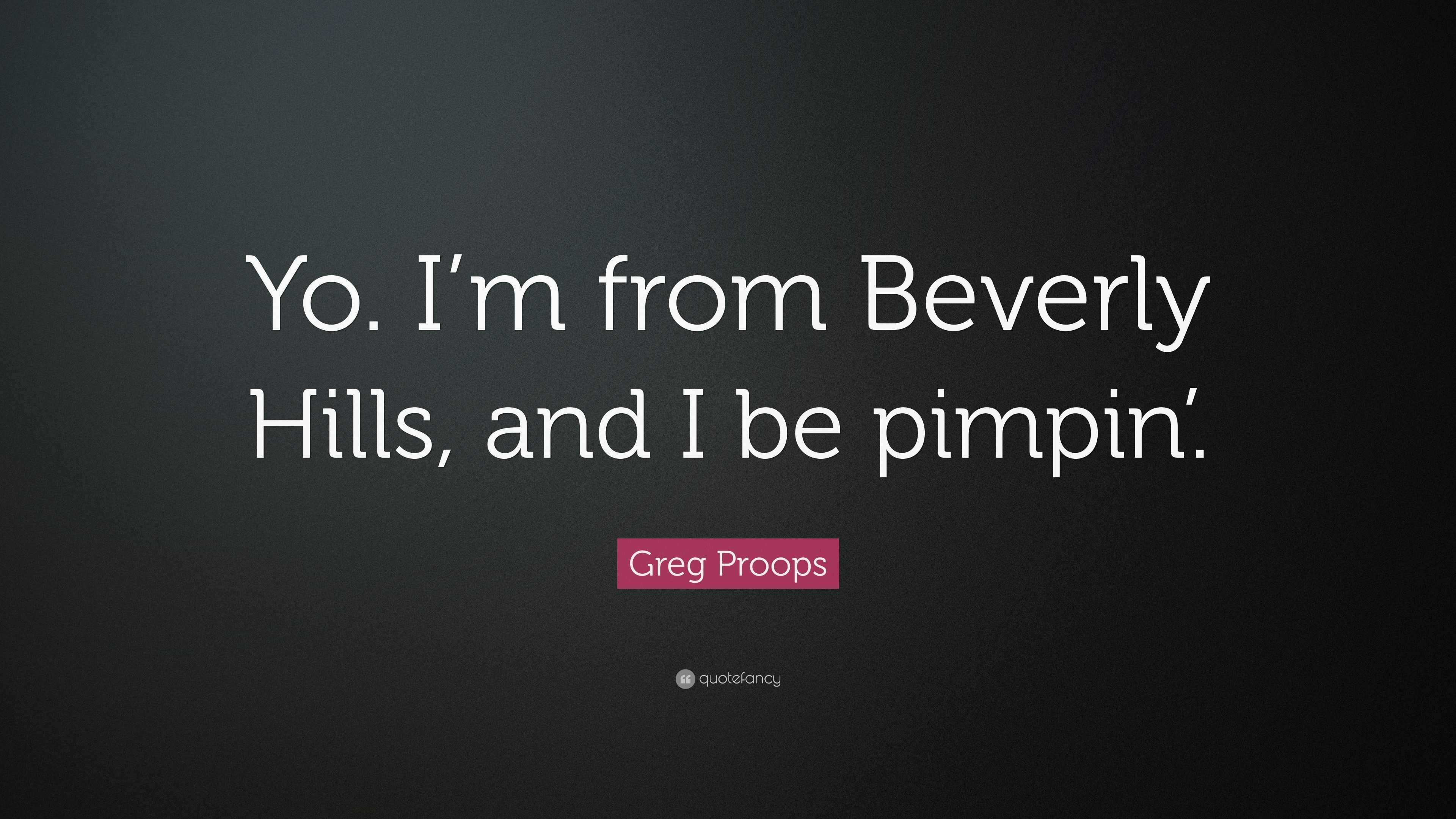 Greg Proops Quote Yo Im from Beverly Hills and I be pimpin