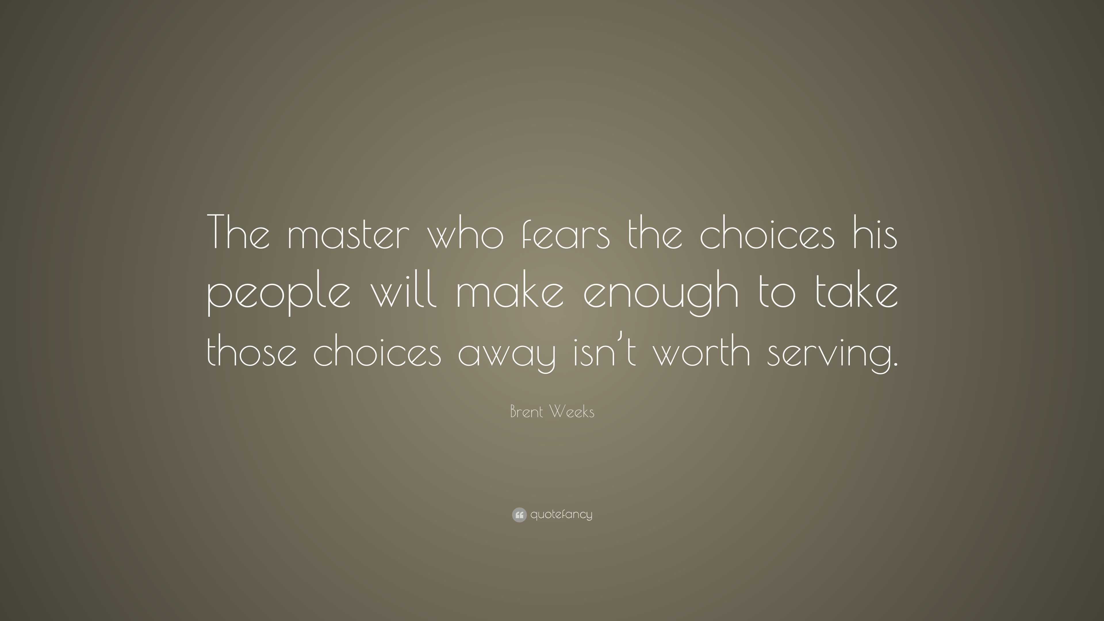 Brent Weeks Quote: “The master who fears the choices his people will ...