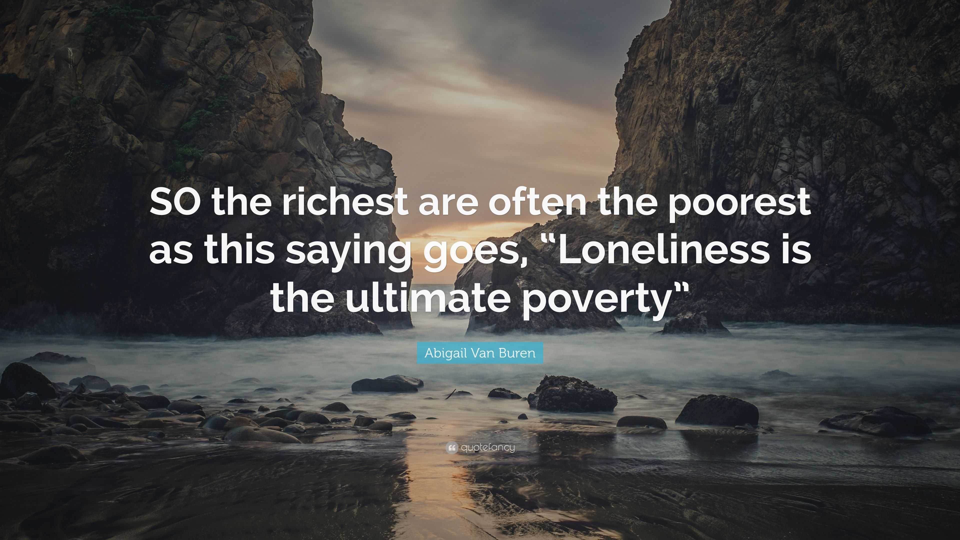 Abigail Van Buren Quote: “SO the richest are often the poorest as this ...