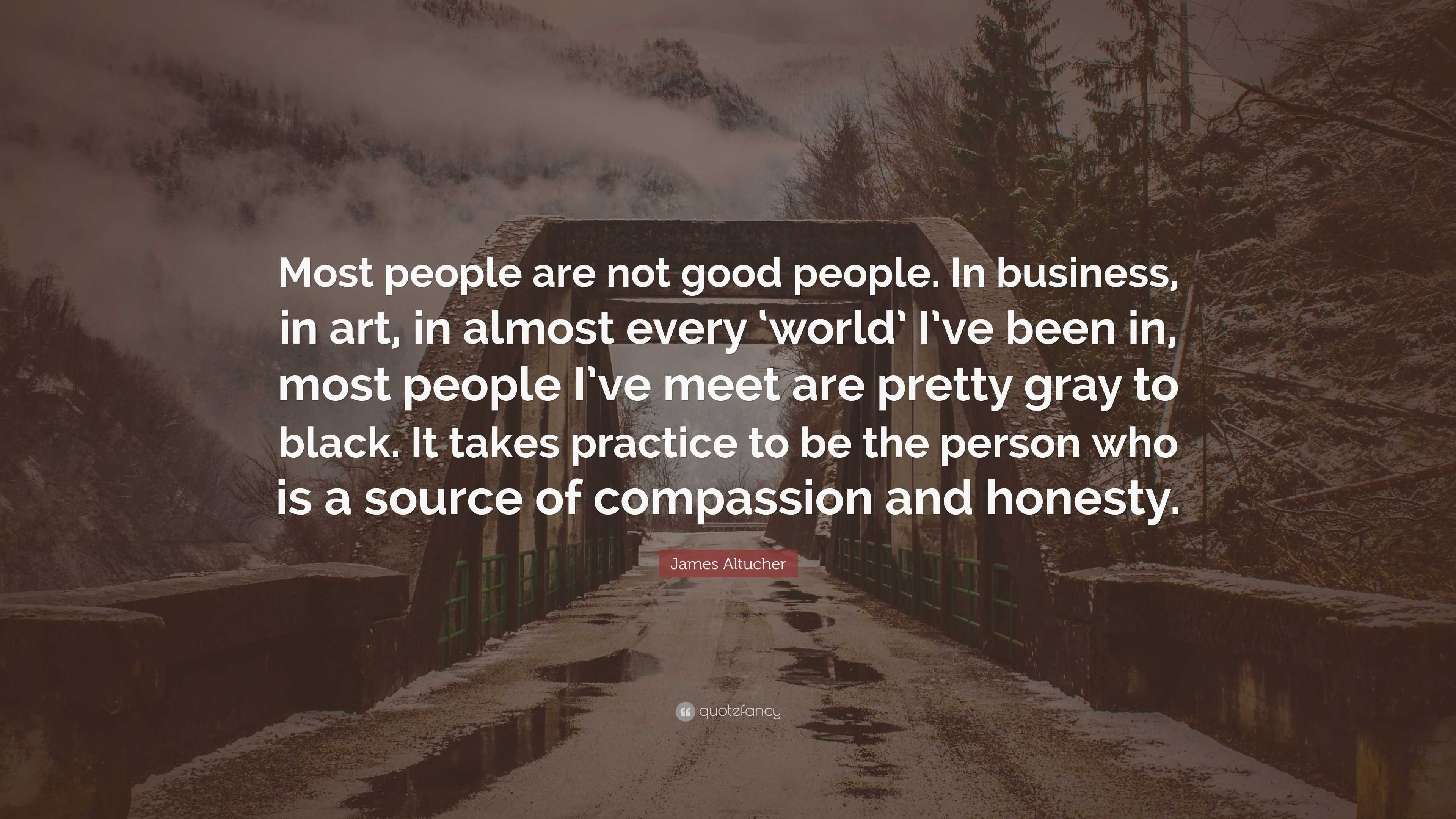 James Altucher Quote: “Most people are not good people. In business, in ...