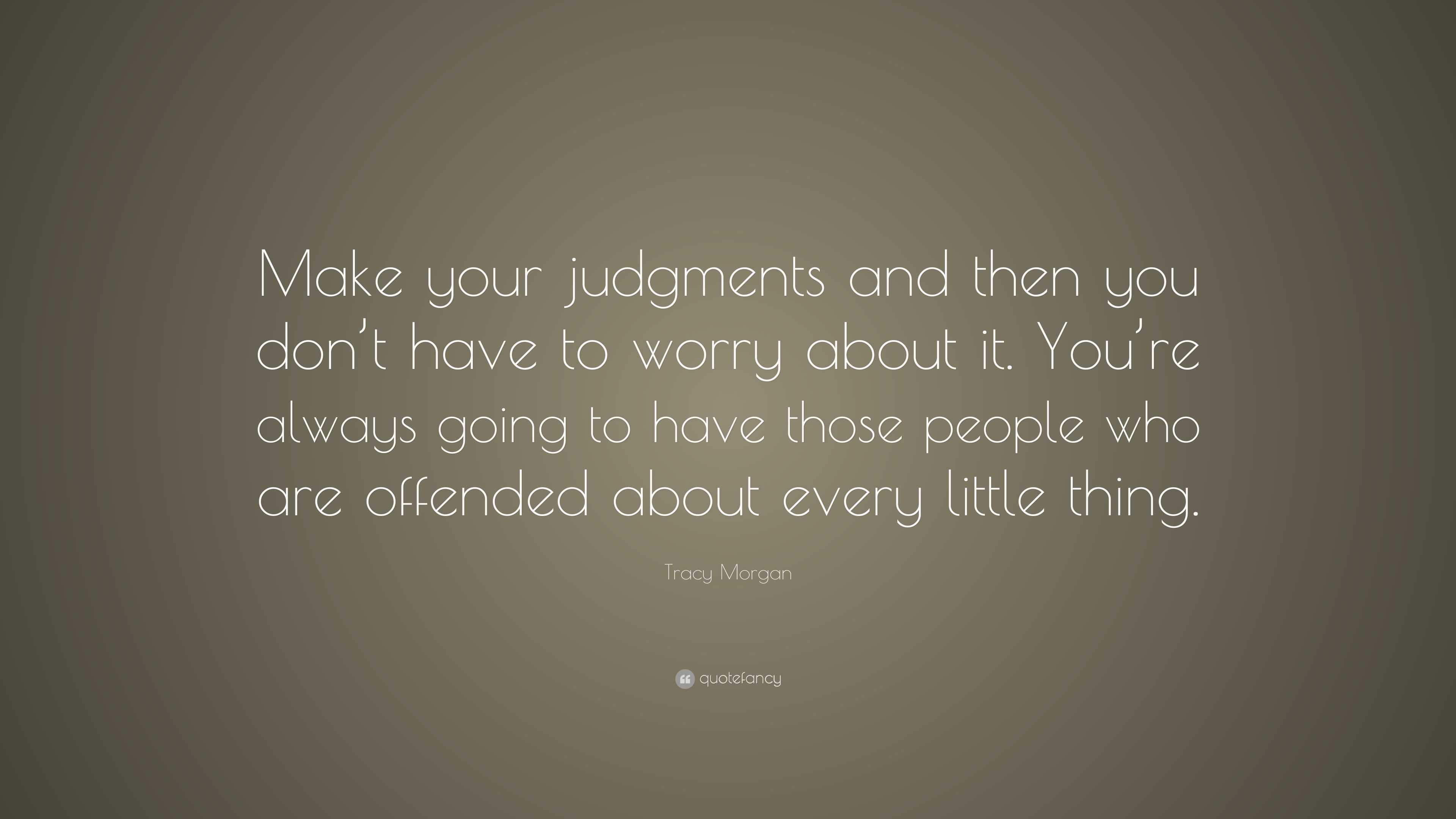 Tracy Morgan Quote: “Make your judgments and then you don’t have to ...