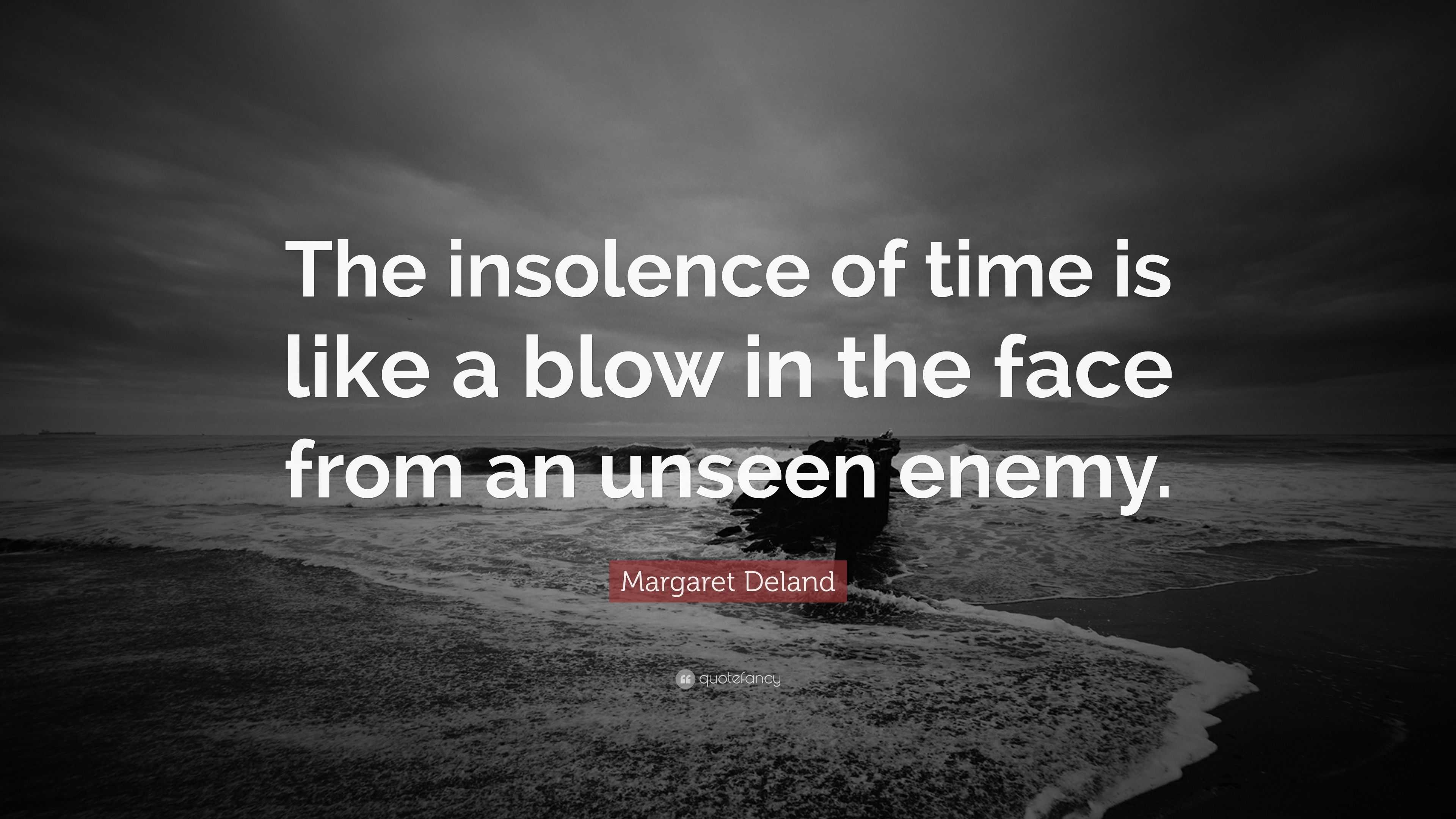 Margaret Deland Quote: “The insolence of time is like a blow in the ...