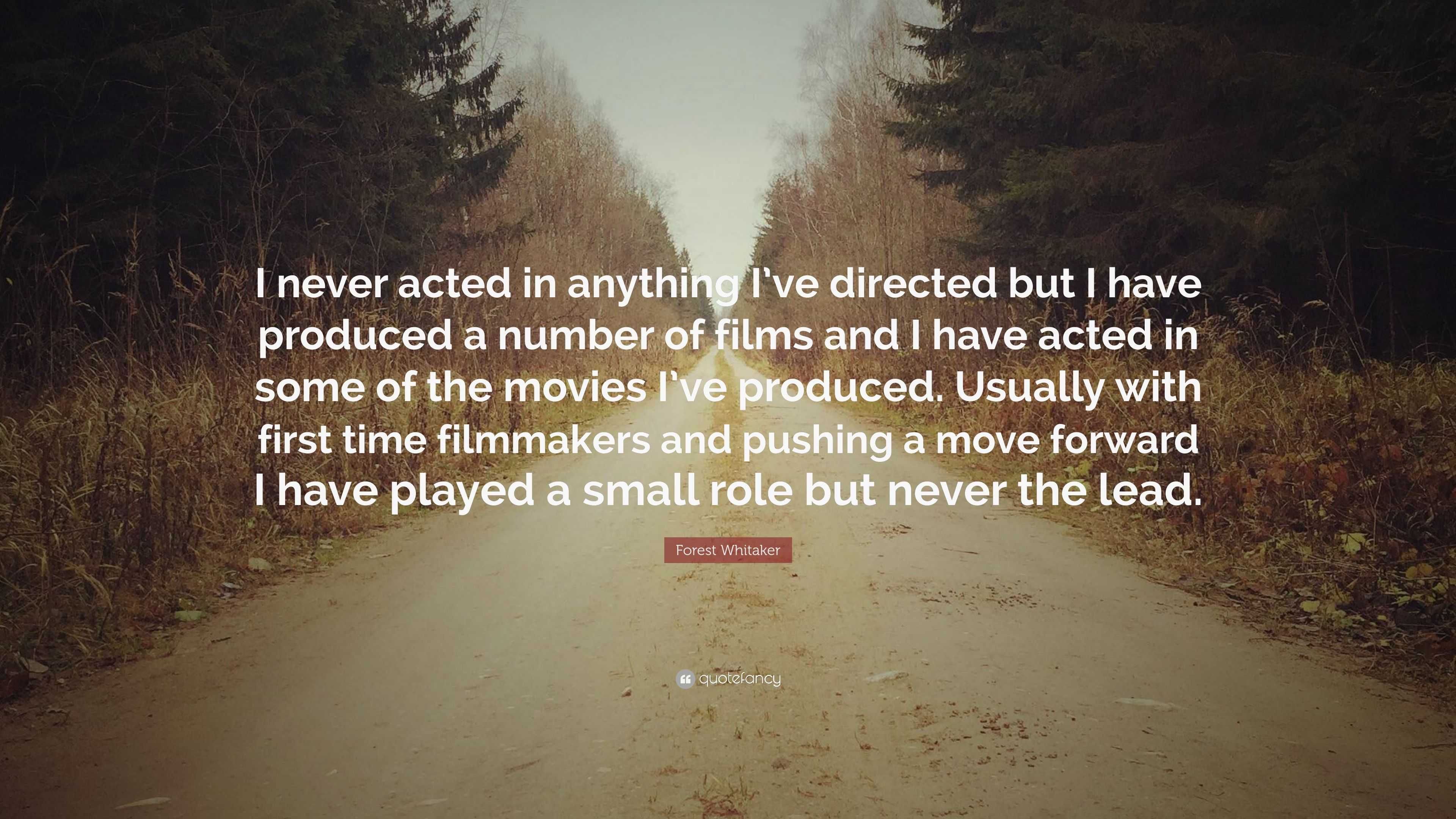 Forest Whitaker Quote: “I never acted in anything I’ve directed but I ...