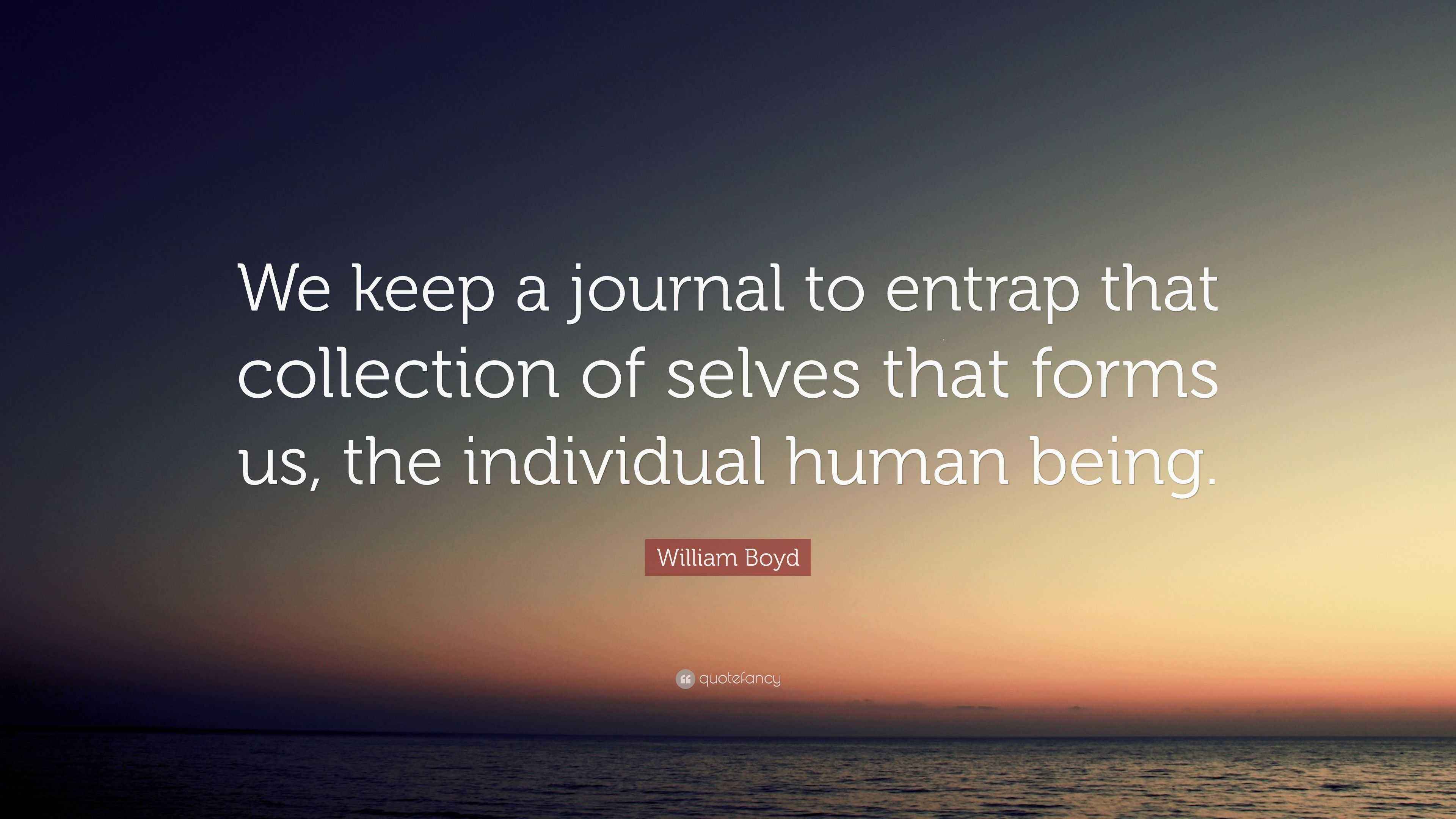 William Boyd Quote: “We keep a journal to entrap that collection of ...