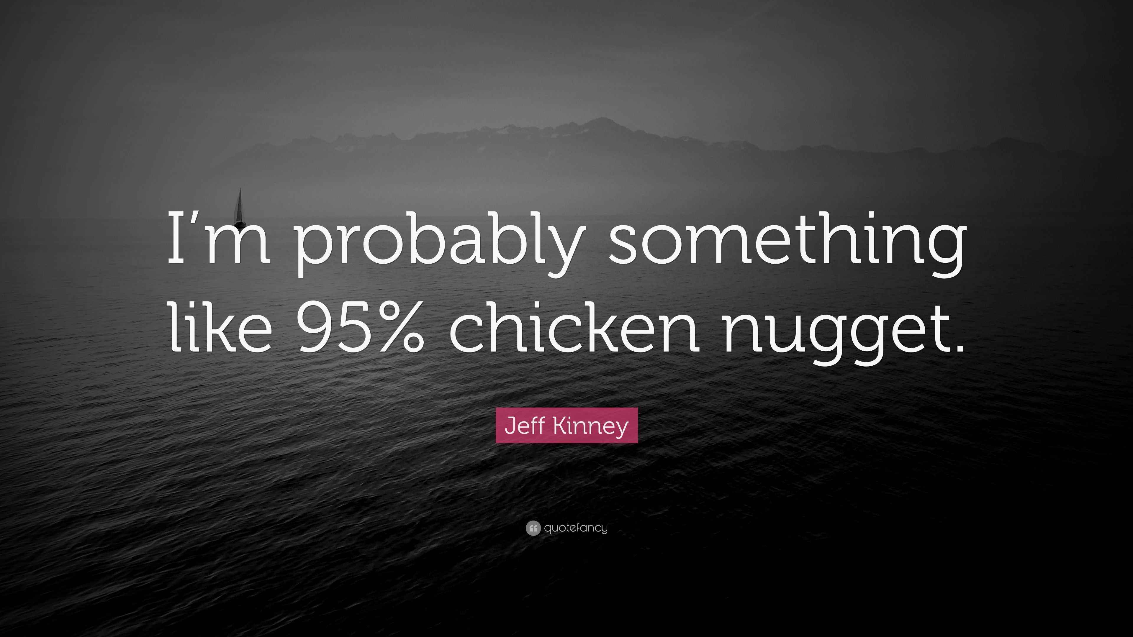 Jeff Kinney Quote “I’m probably something like 95 chicken nugget.”
