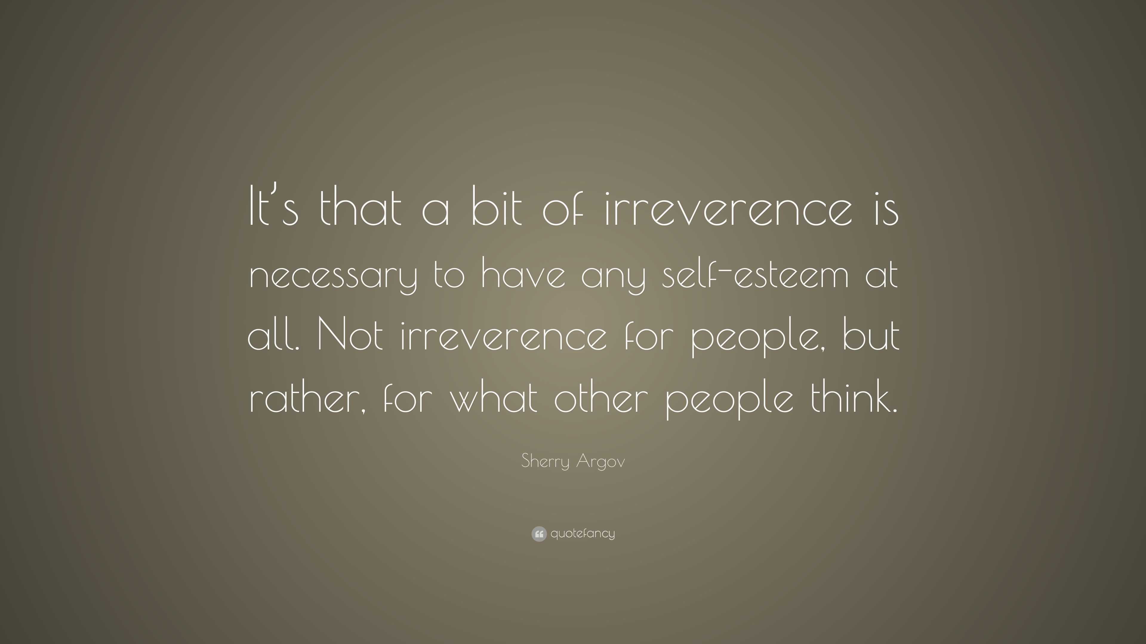 Sherry Argov Quote: “It’s that a bit of irreverence is necessary to ...