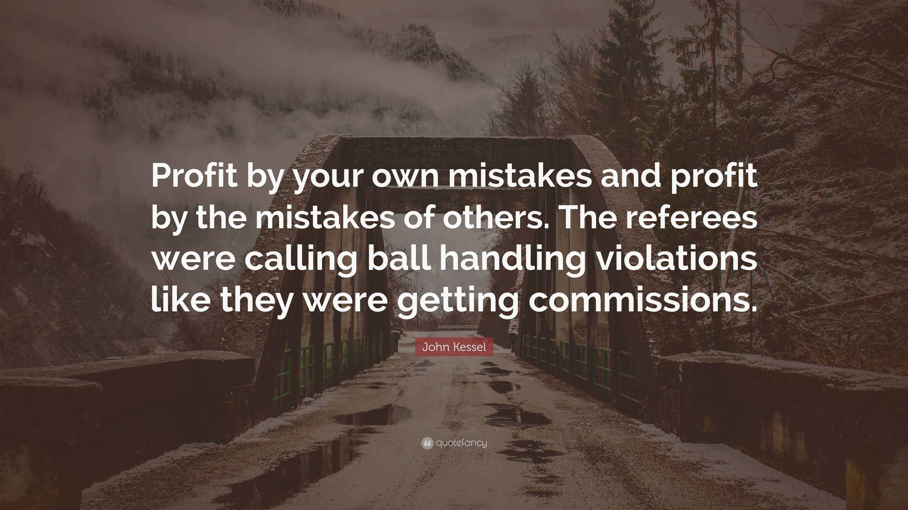 John Kessel Quote “Profit by your own mistakes and profit by the