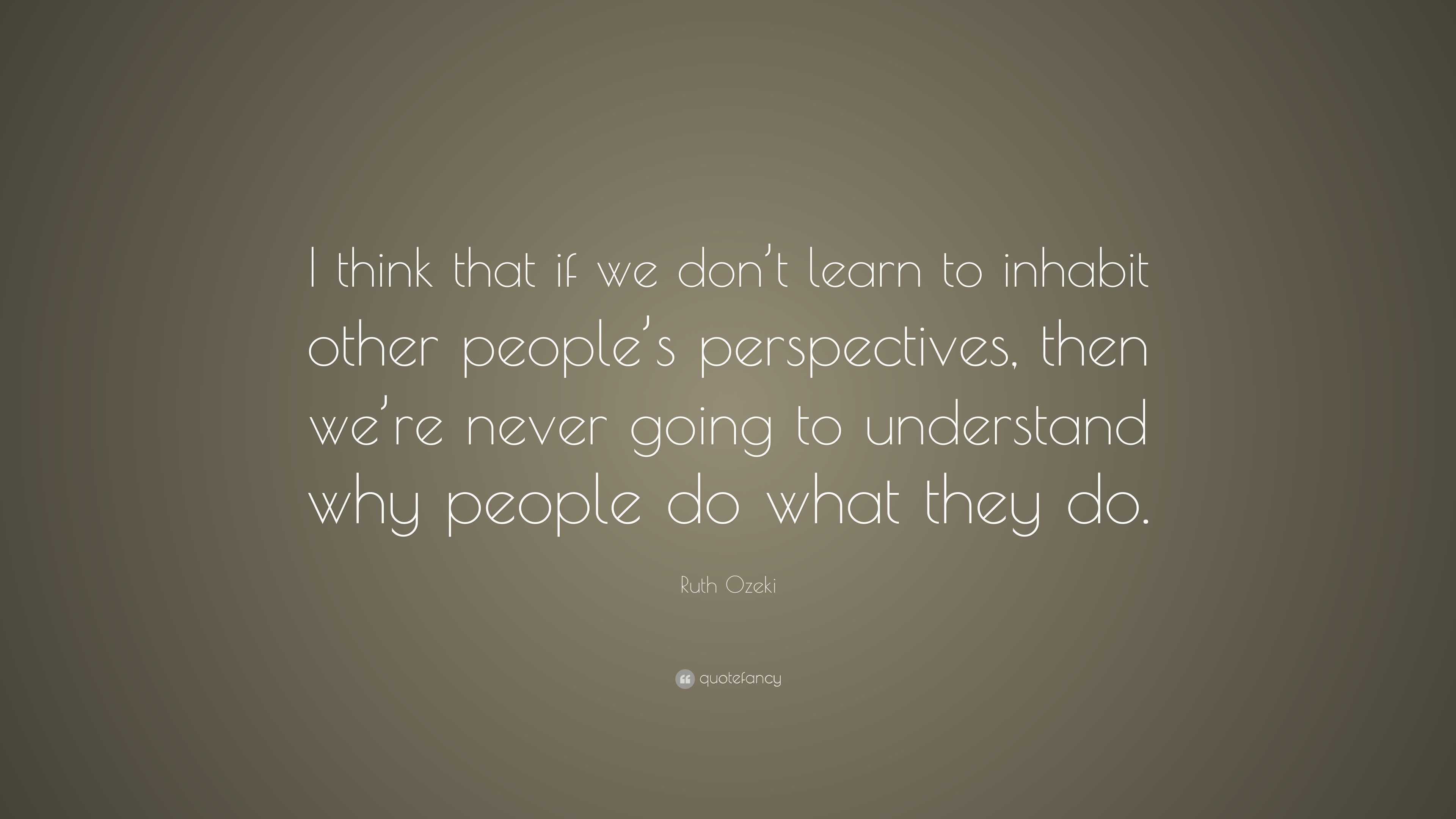 Ruth Ozeki Quote: “I think that if we don’t learn to inhabit other ...