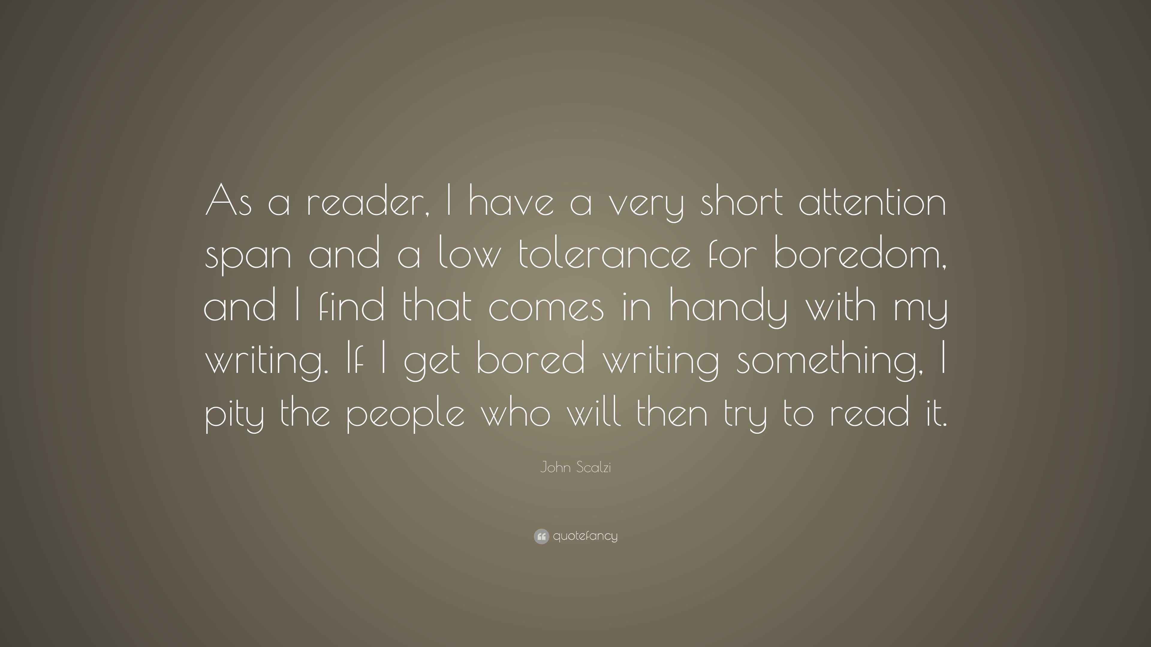 John Scalzi Quote “As a reader, I have a very short attention span and a low tolerance for