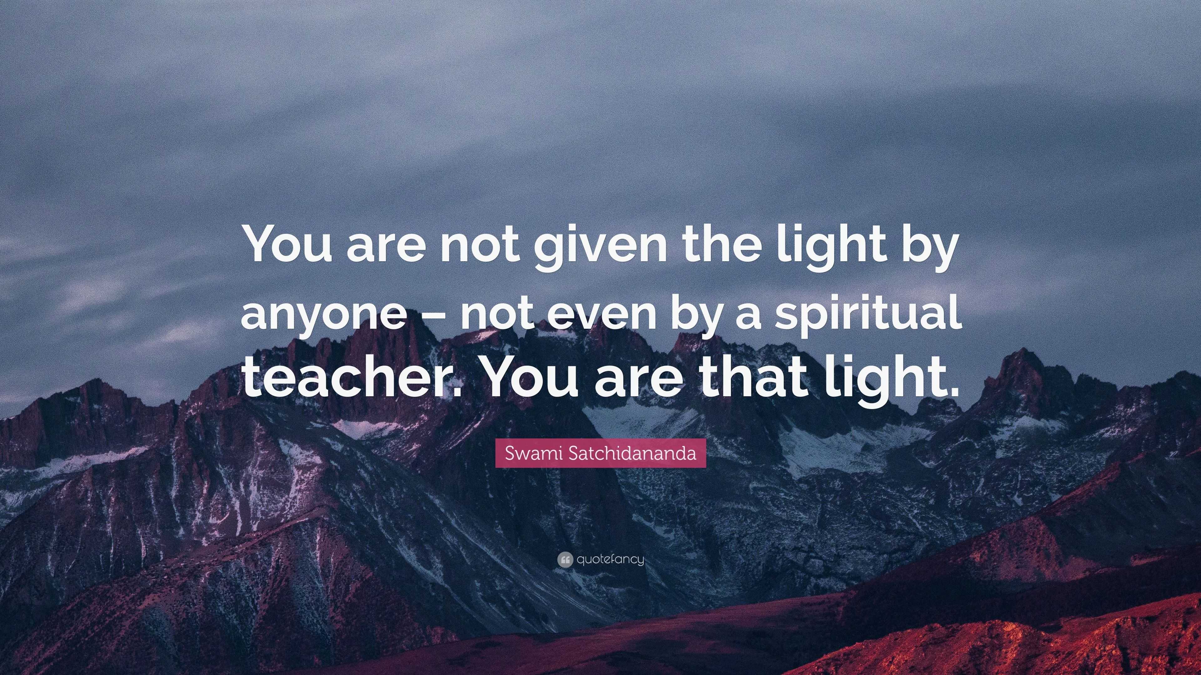 Swami Satchidananda Quote: “you Are Not Given The Light By Anyone – Not 