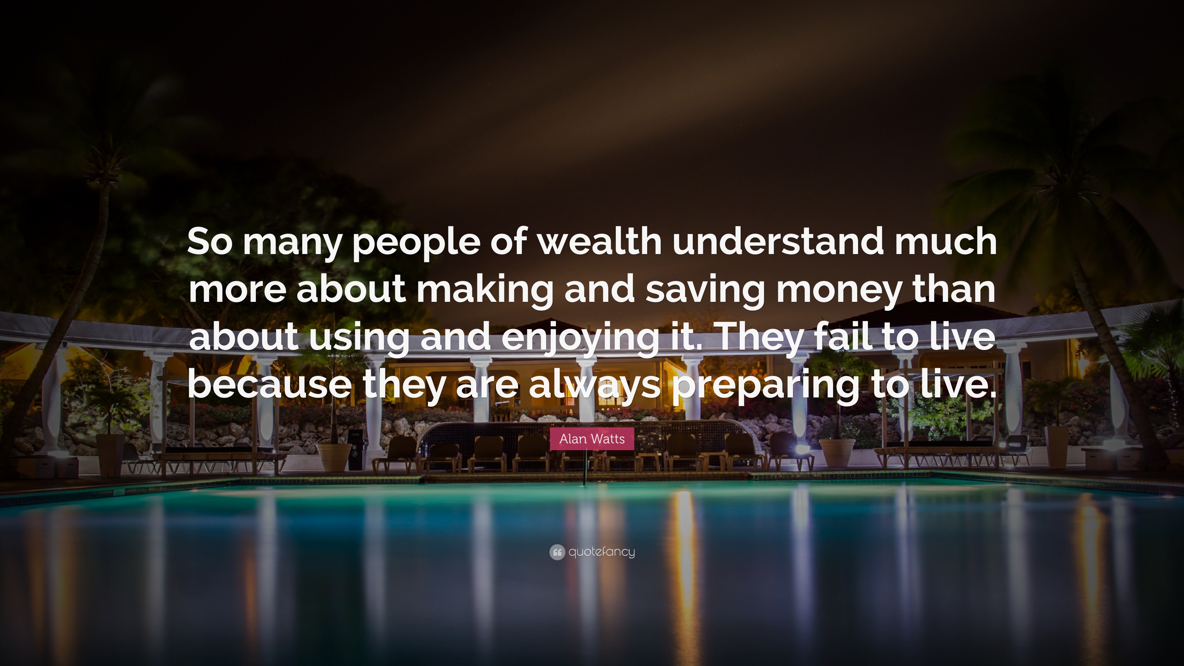 Alan Watts Quote “So many people of wealth understand much more about making and