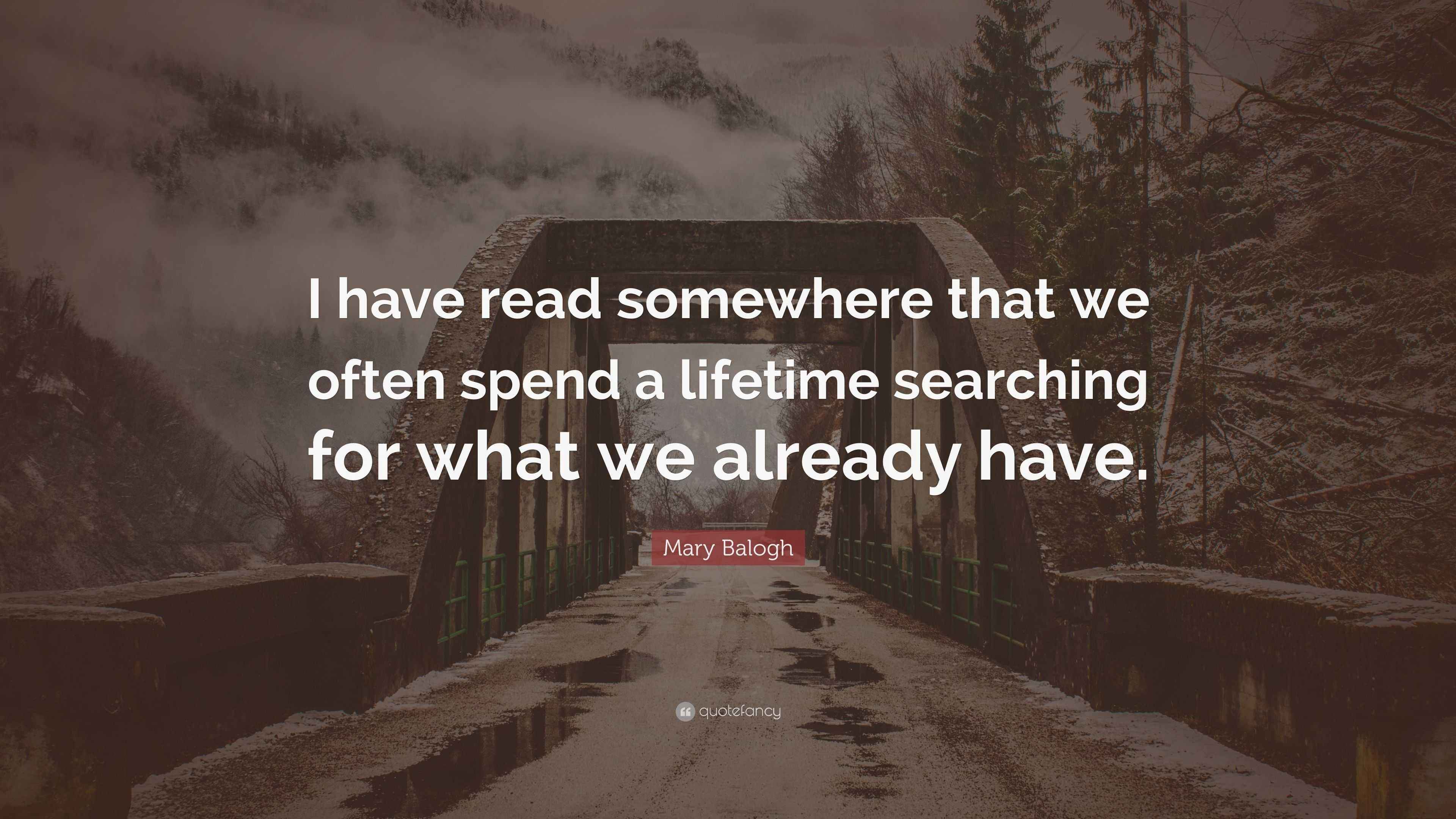 Mary Balogh Quote “I have read somewhere that we often spend a