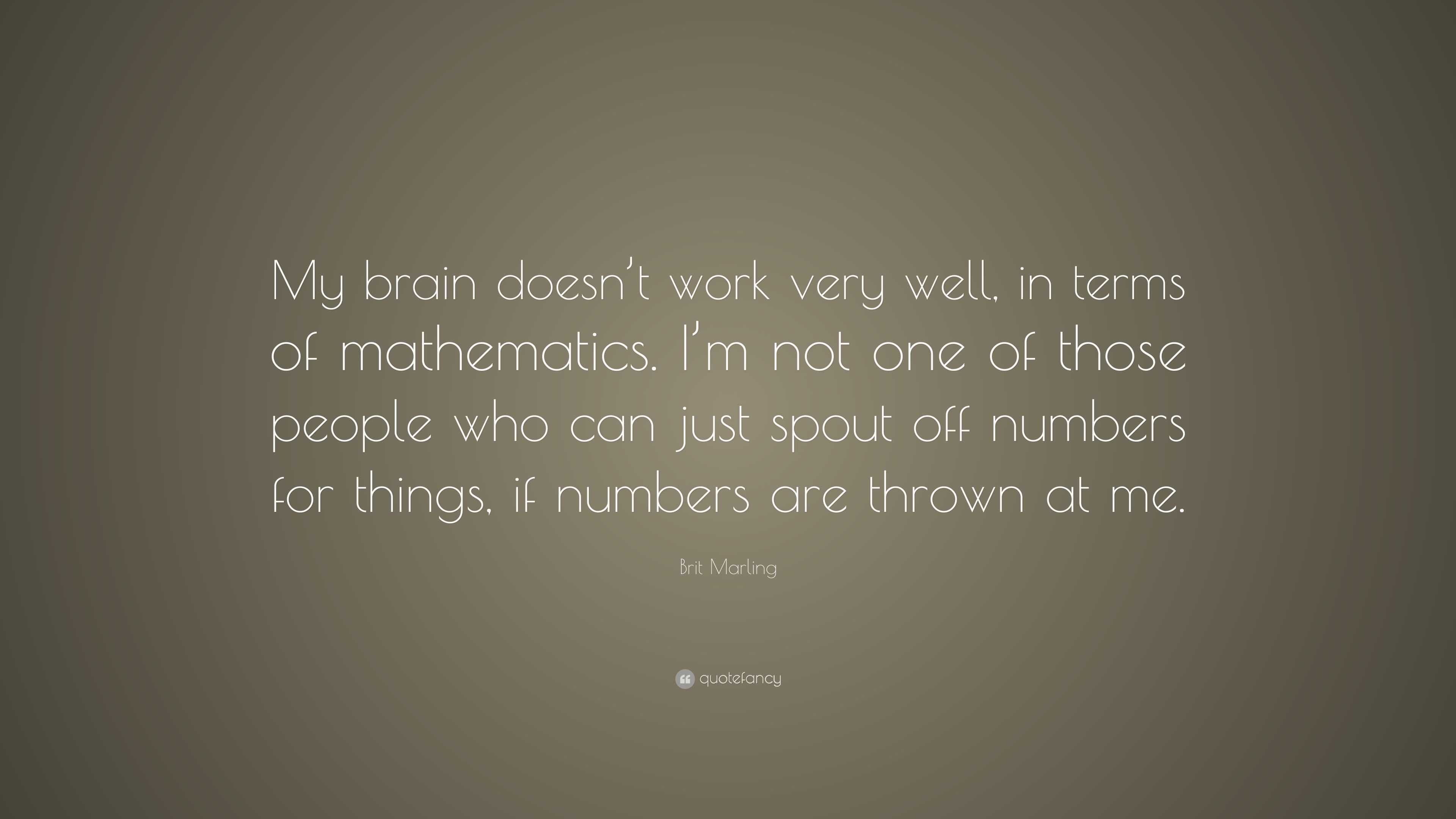 Brit Marling Quote: “My brain doesn’t work very well, in terms of ...