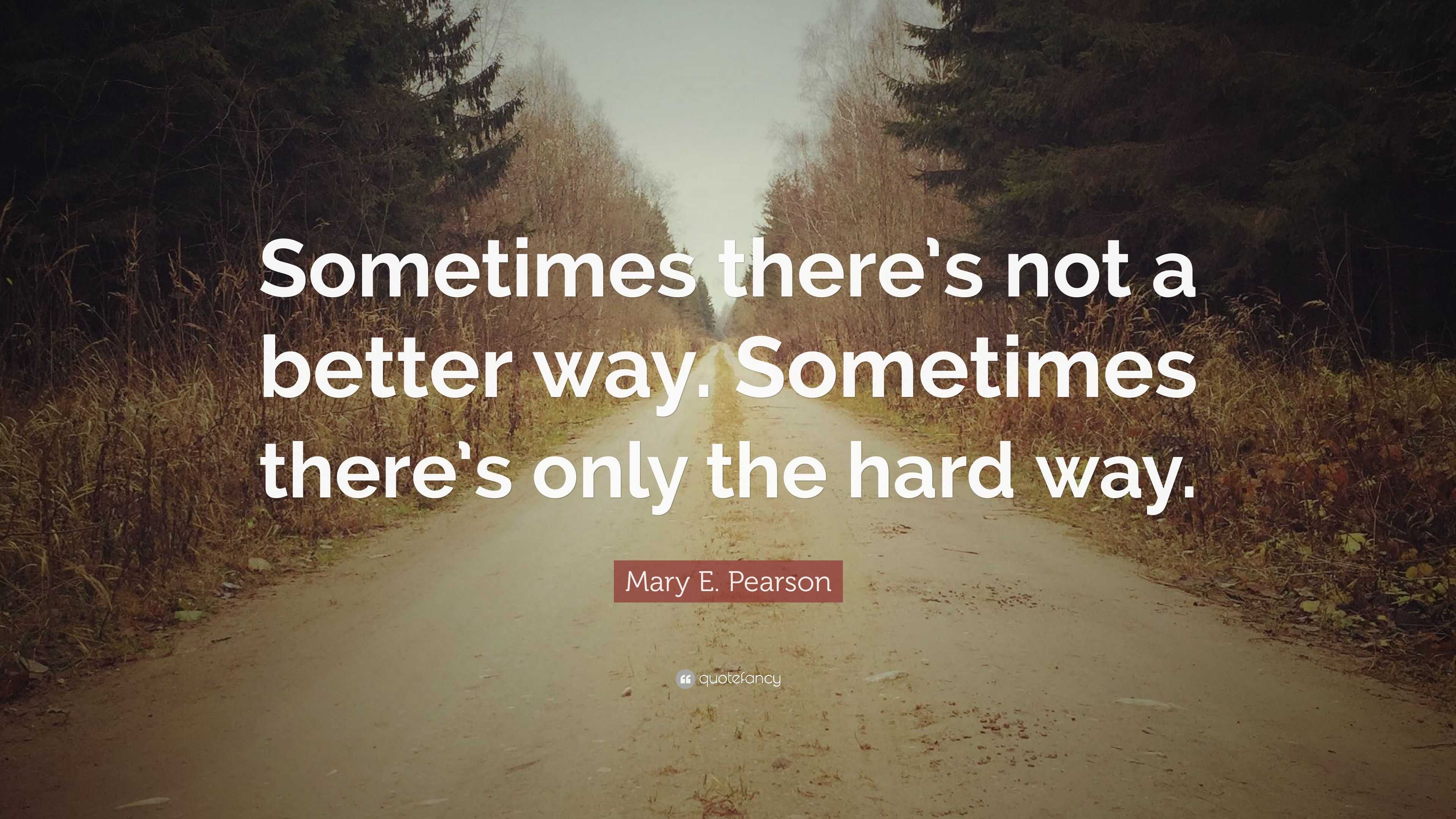 Mary E. Pearson Quote: “Sometimes there’s not a better way. Sometimes ...