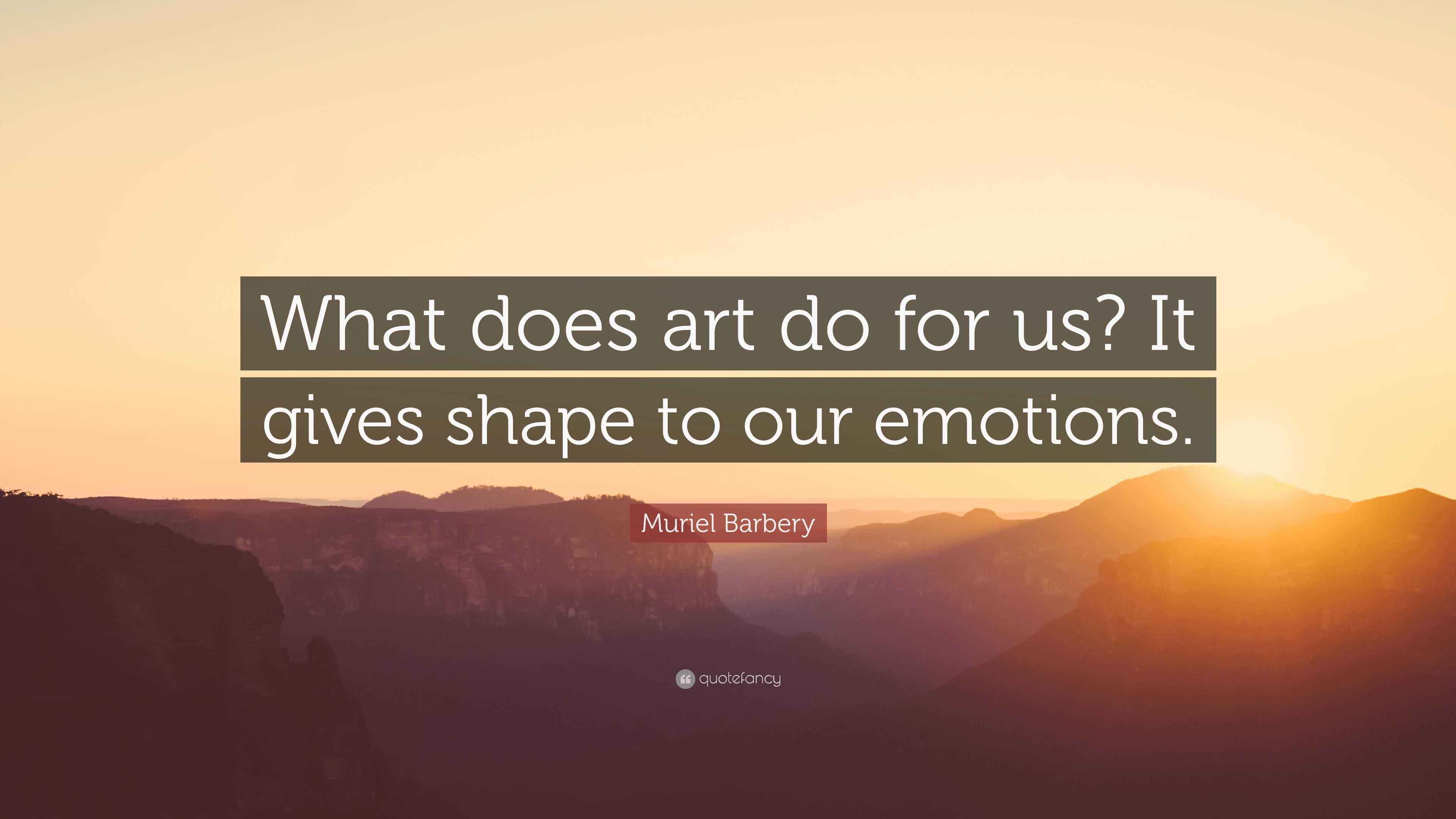 Muriel Barbery Quote “What does art do for us? It gives shape to our