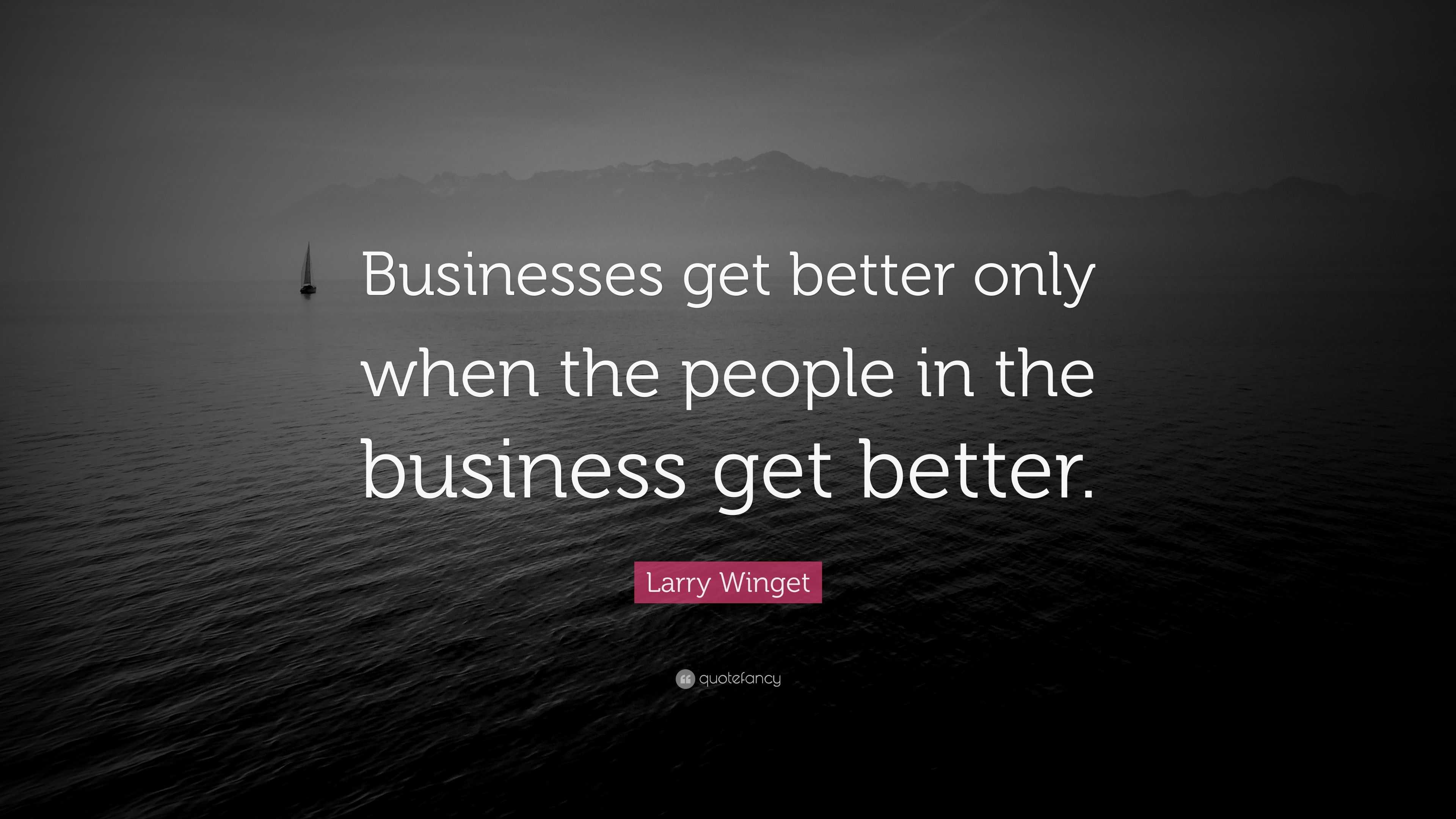 Larry Winget Quote “businesses Get Better Only When The People In The