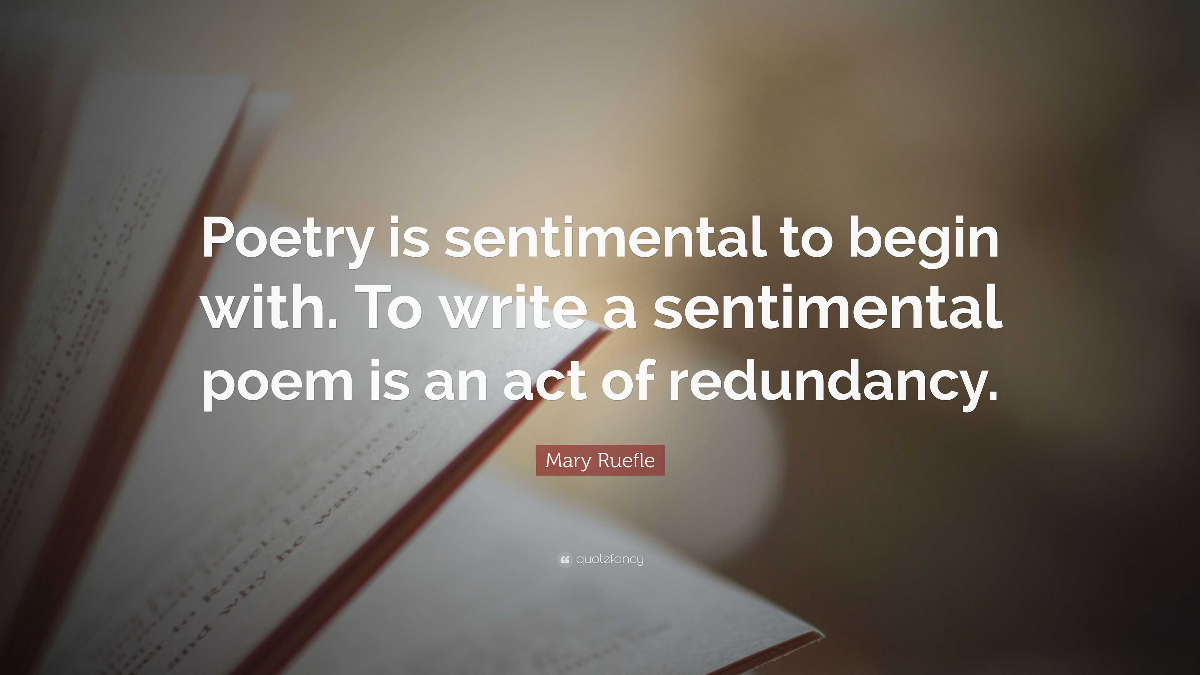 Mary Ruefle Quote: “Poetry is sentimental to begin with. To write a ...