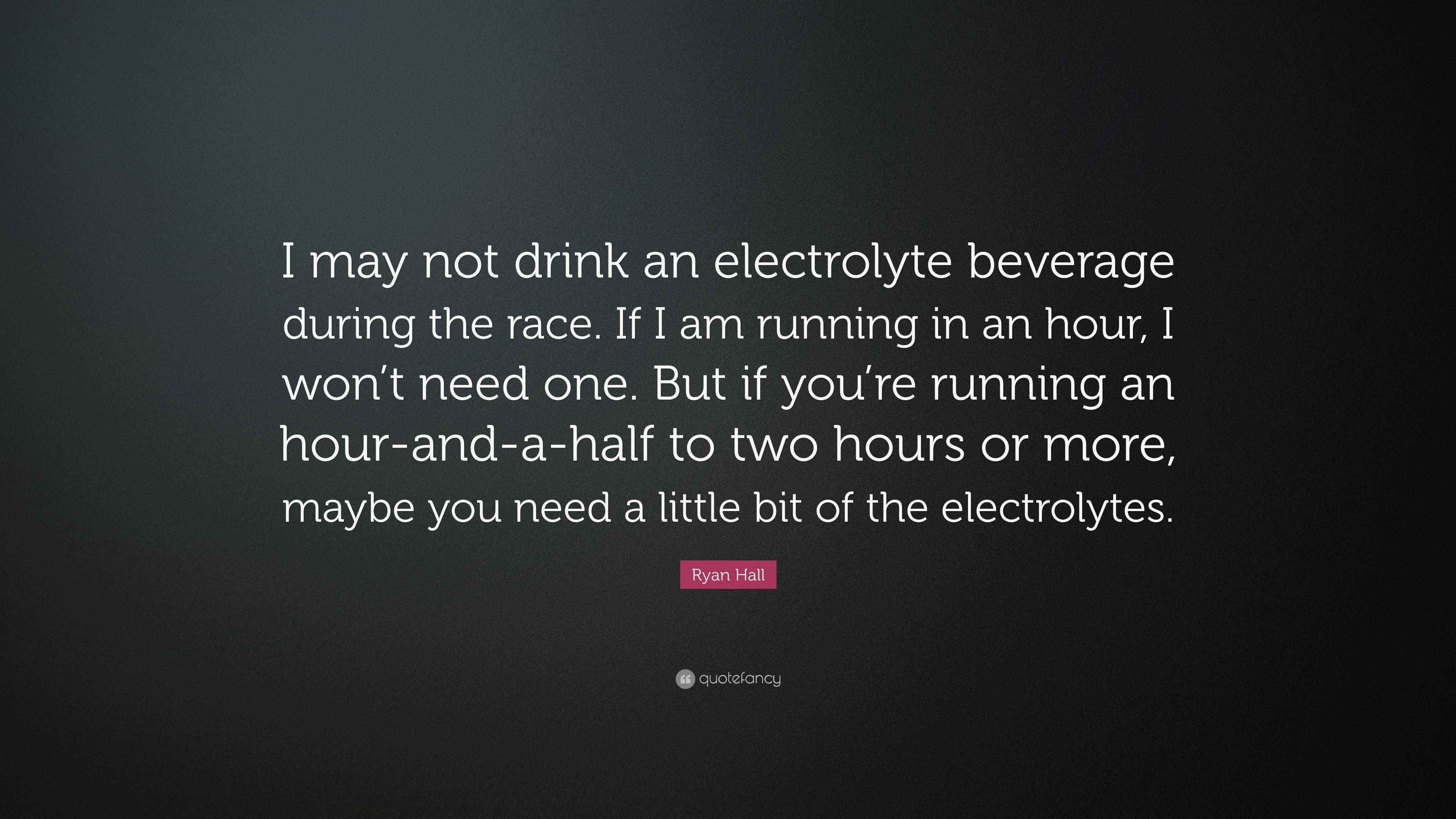 Ryan Hall Quote: “I may not drink an electrolyte beverage during the ...