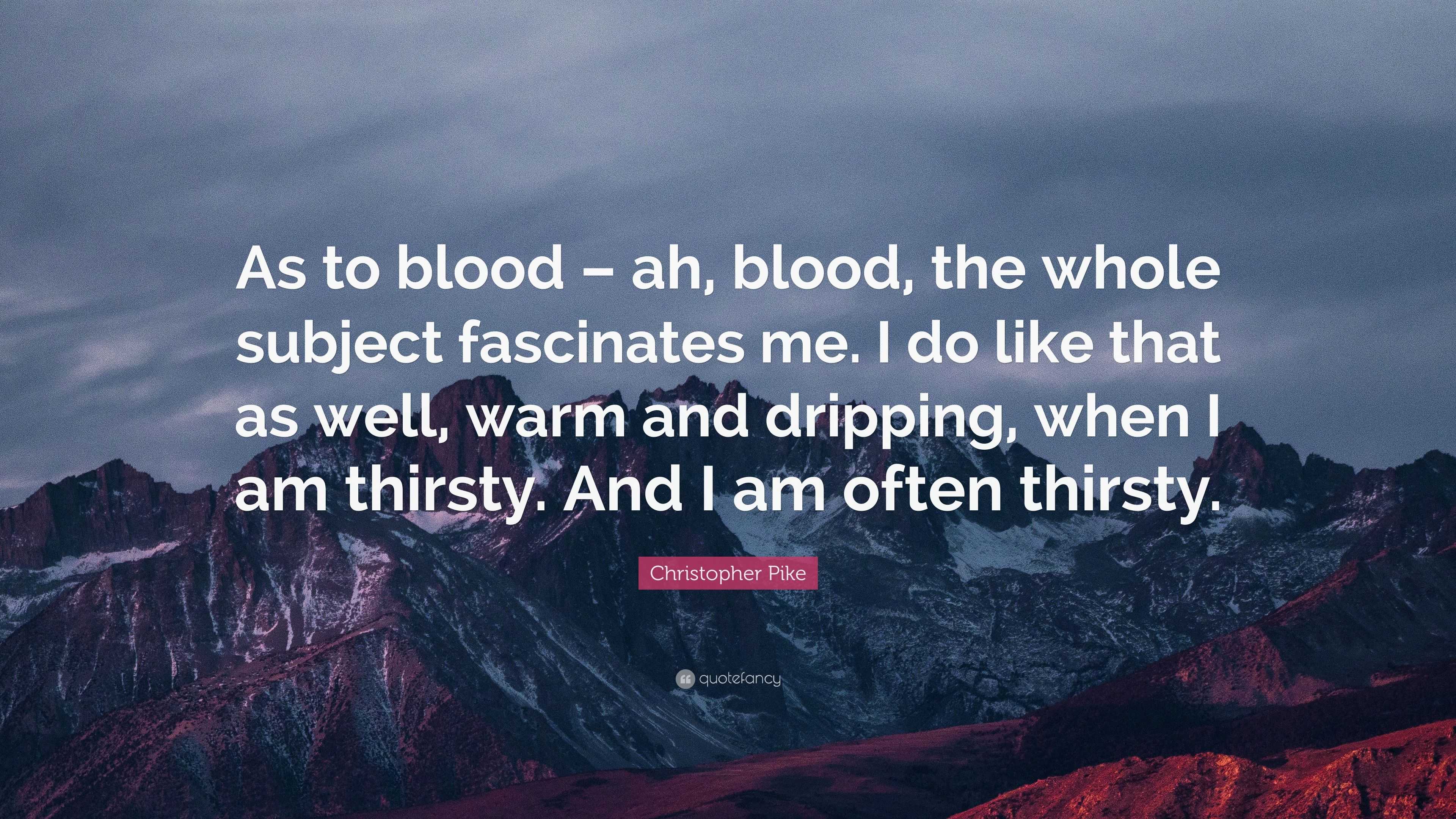 Christopher Pike Quote: “As to blood – ah, blood, the whole subject ...