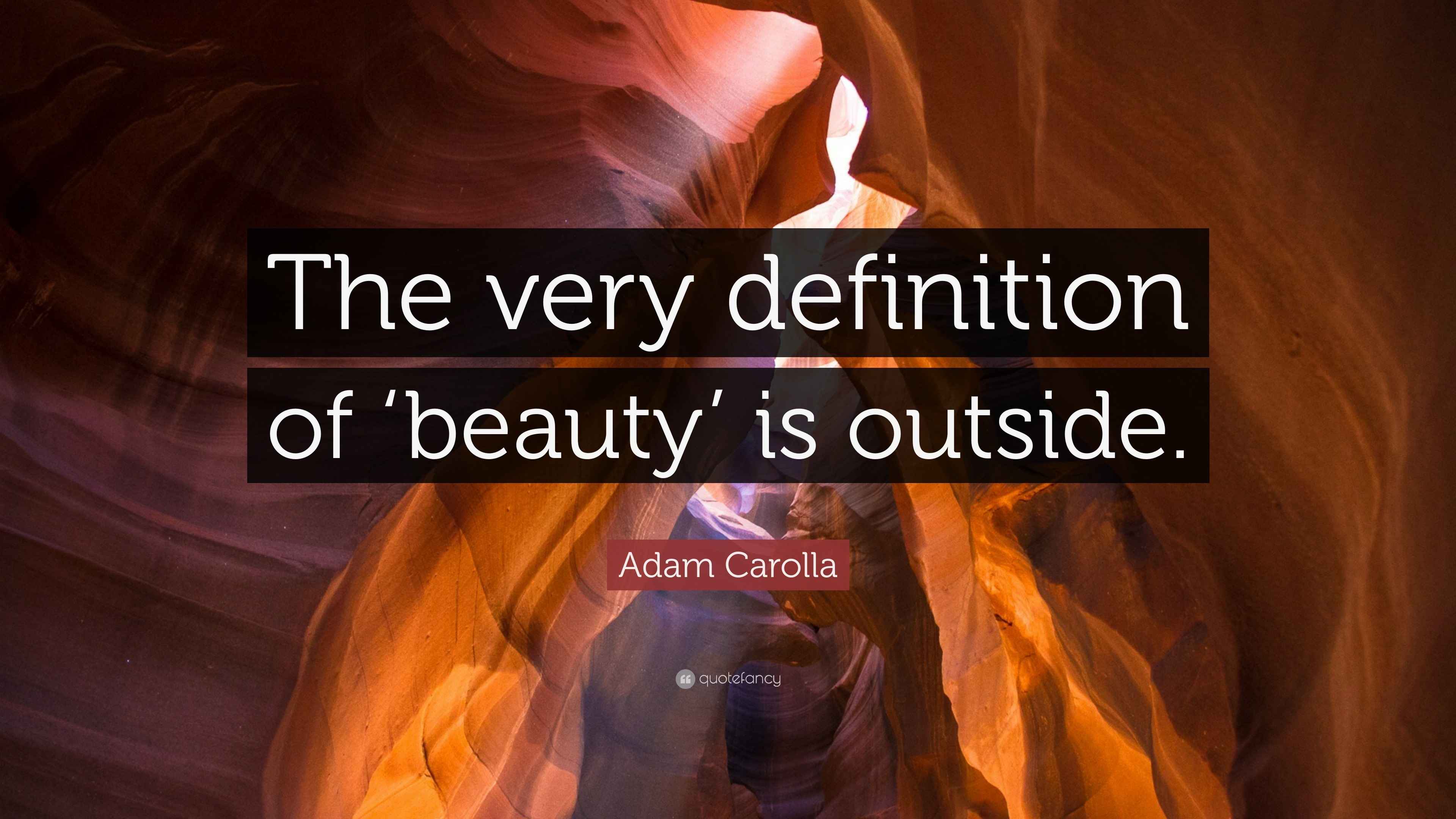 Adam Carolla Quote “The very definition of ‘beauty’ is outside.”
