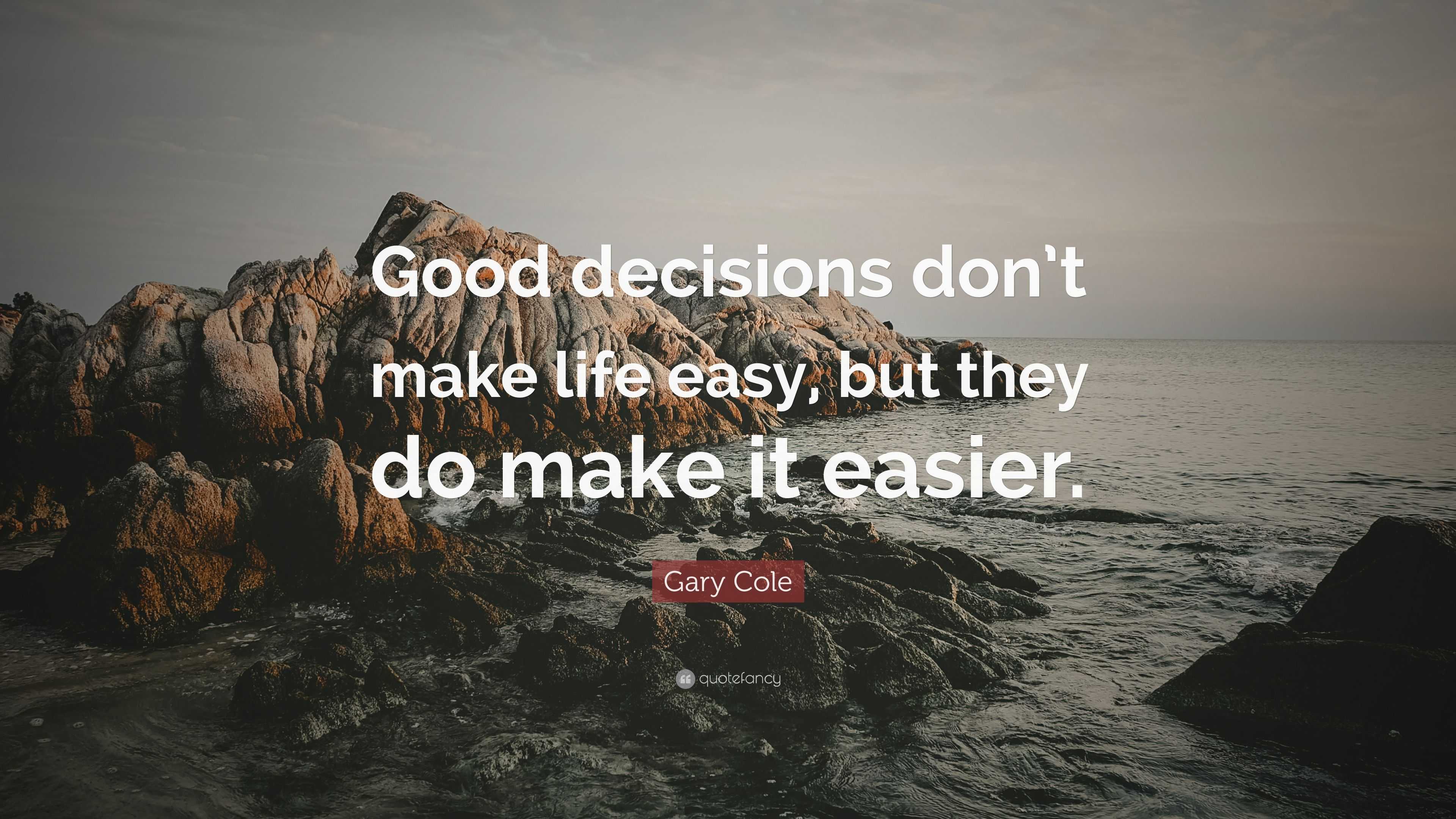 https://quotefancy.com/media/wallpaper/3840x2160/5930696-Gary-Cole-Quote-Good-decisions-don-t-make-life-easy-but-they-do.jpg