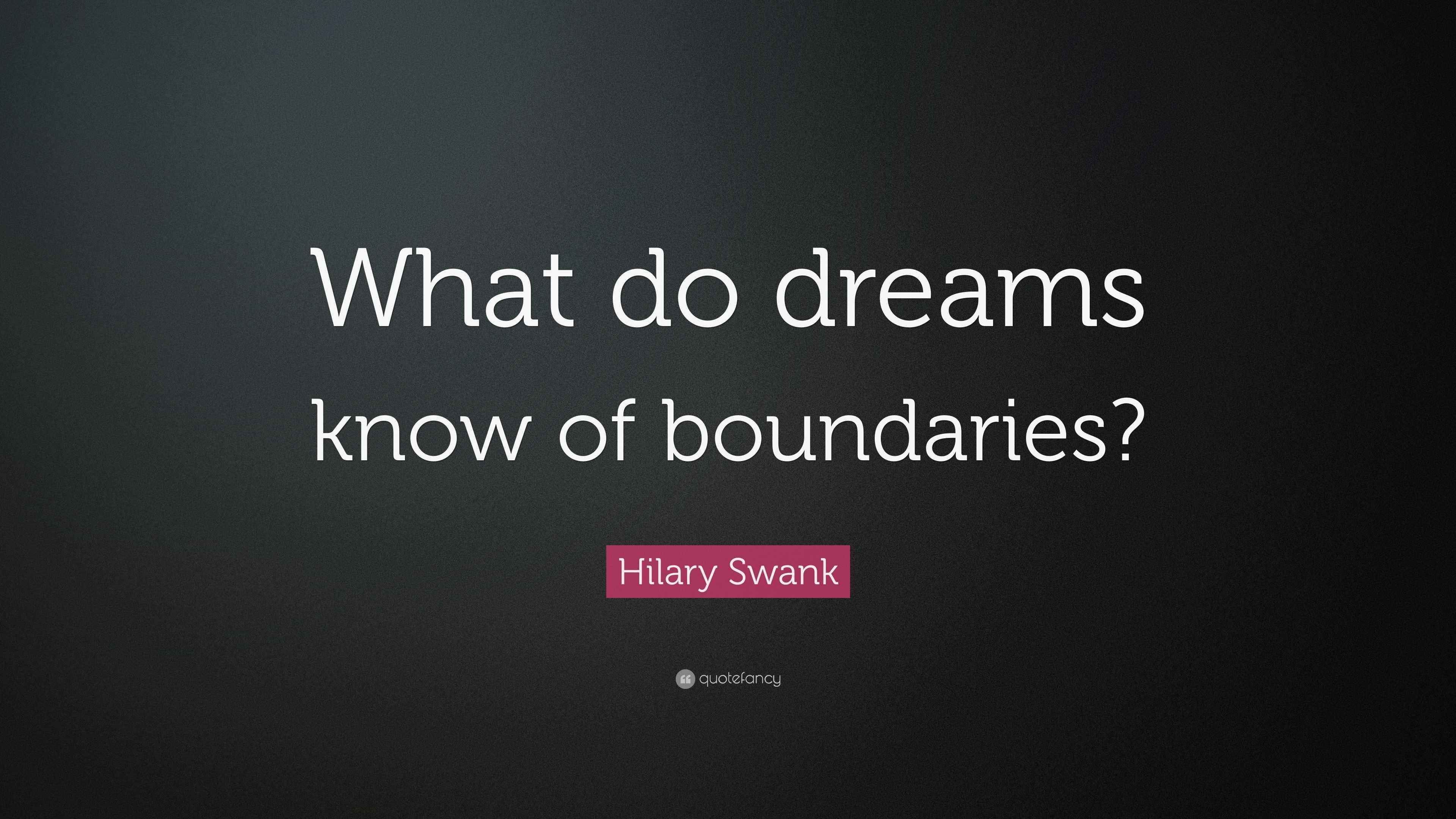 Hilary Swank Quote “What do dreams know of boundaries?”