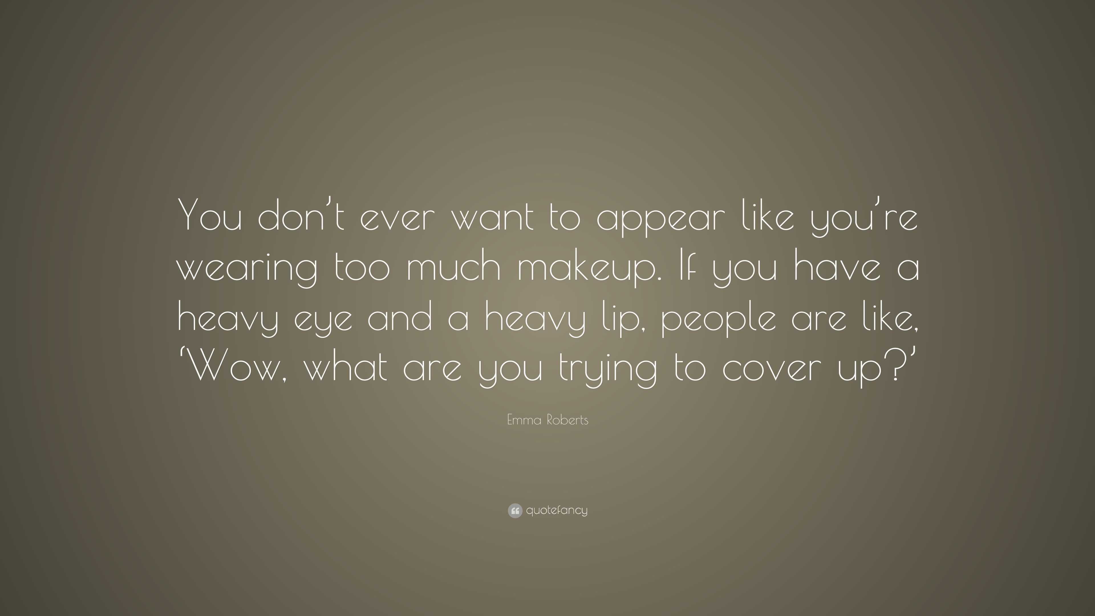 Emma Roberts Quote: “You don’t ever want to appear like you’re wearing ...