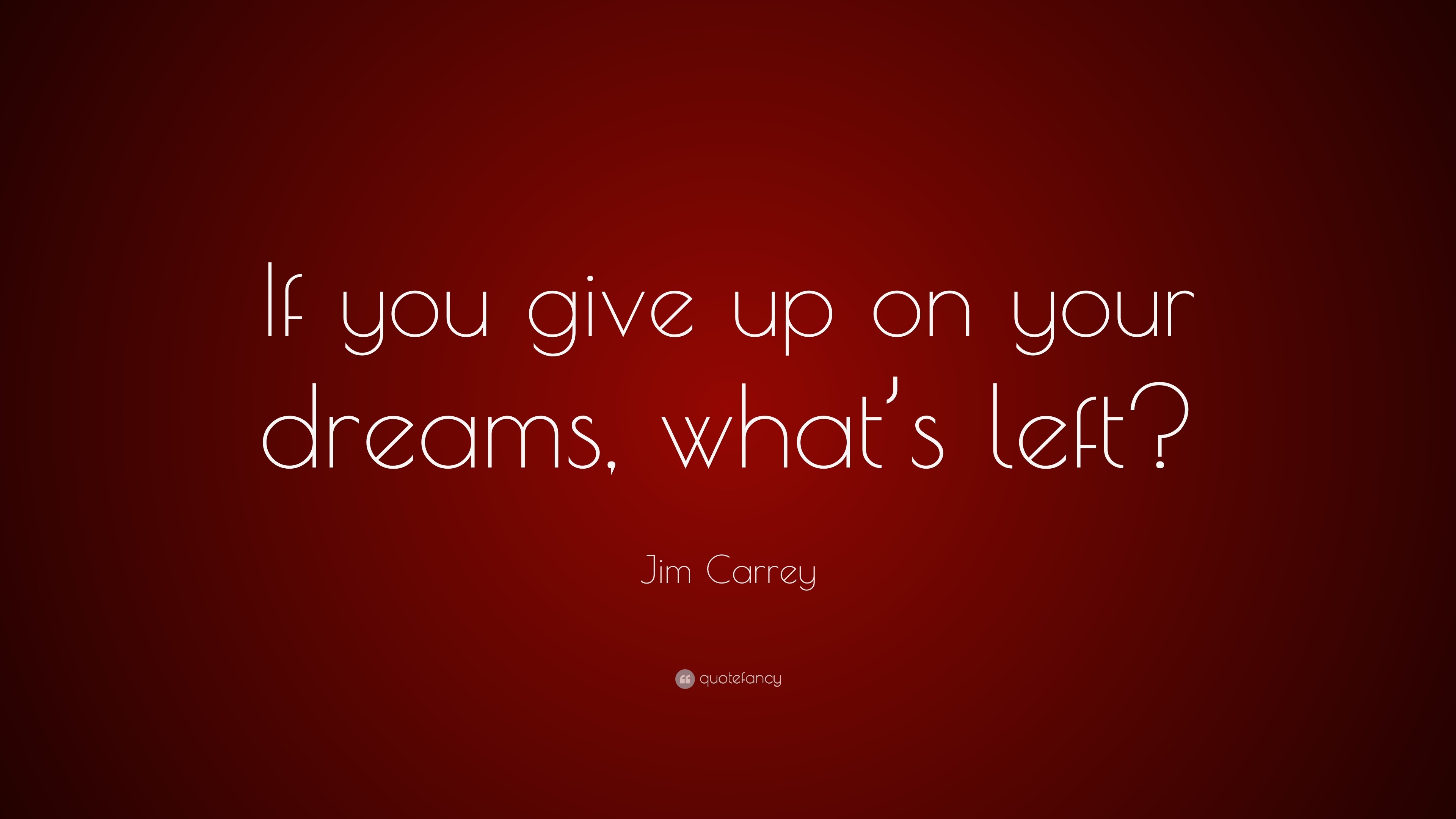 Jim Carrey Quote: “If you give up on your dreams, what’s left?”