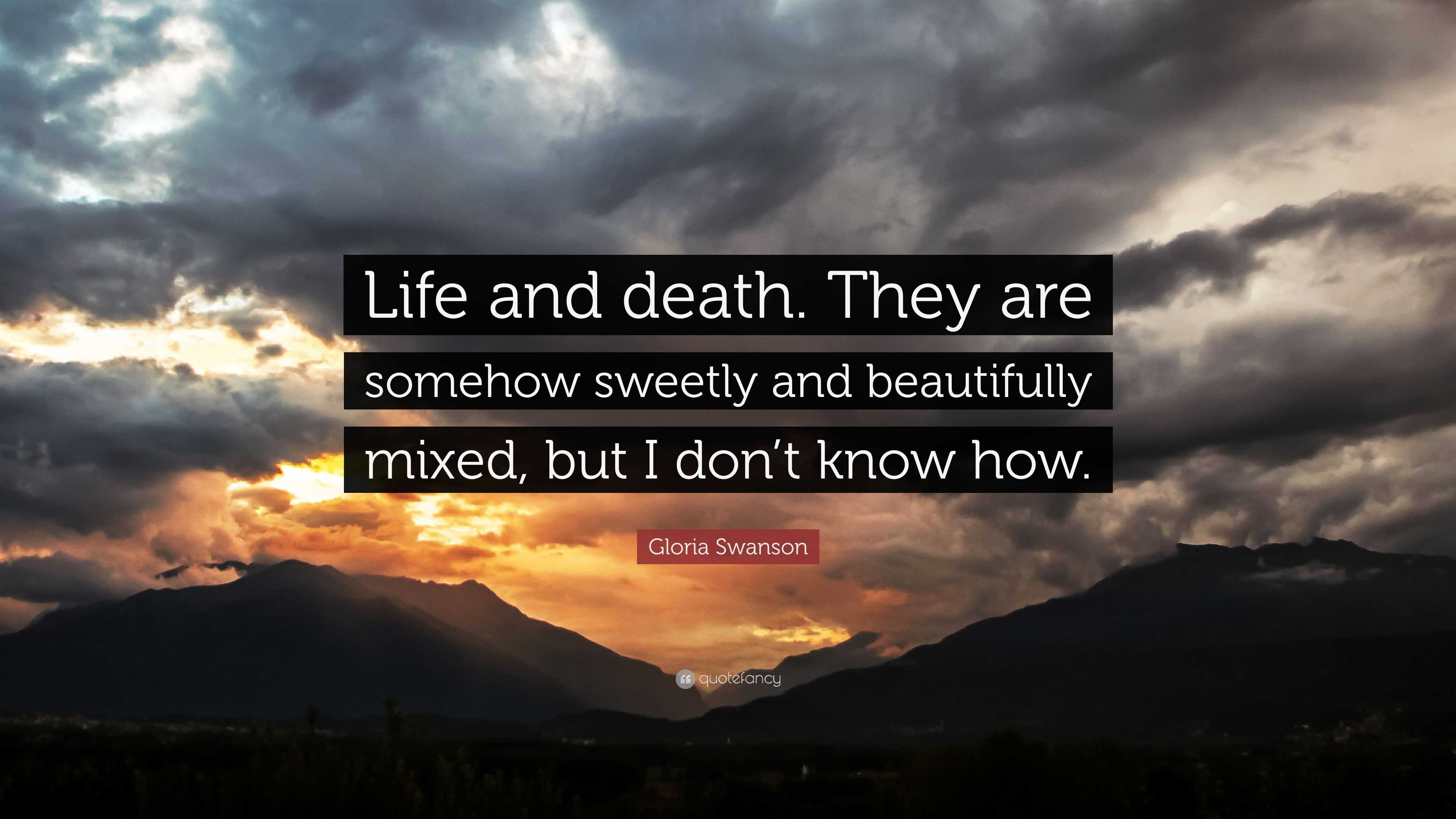 Gloria Swanson Quote: “Life and death. They are somehow sweetly and ...