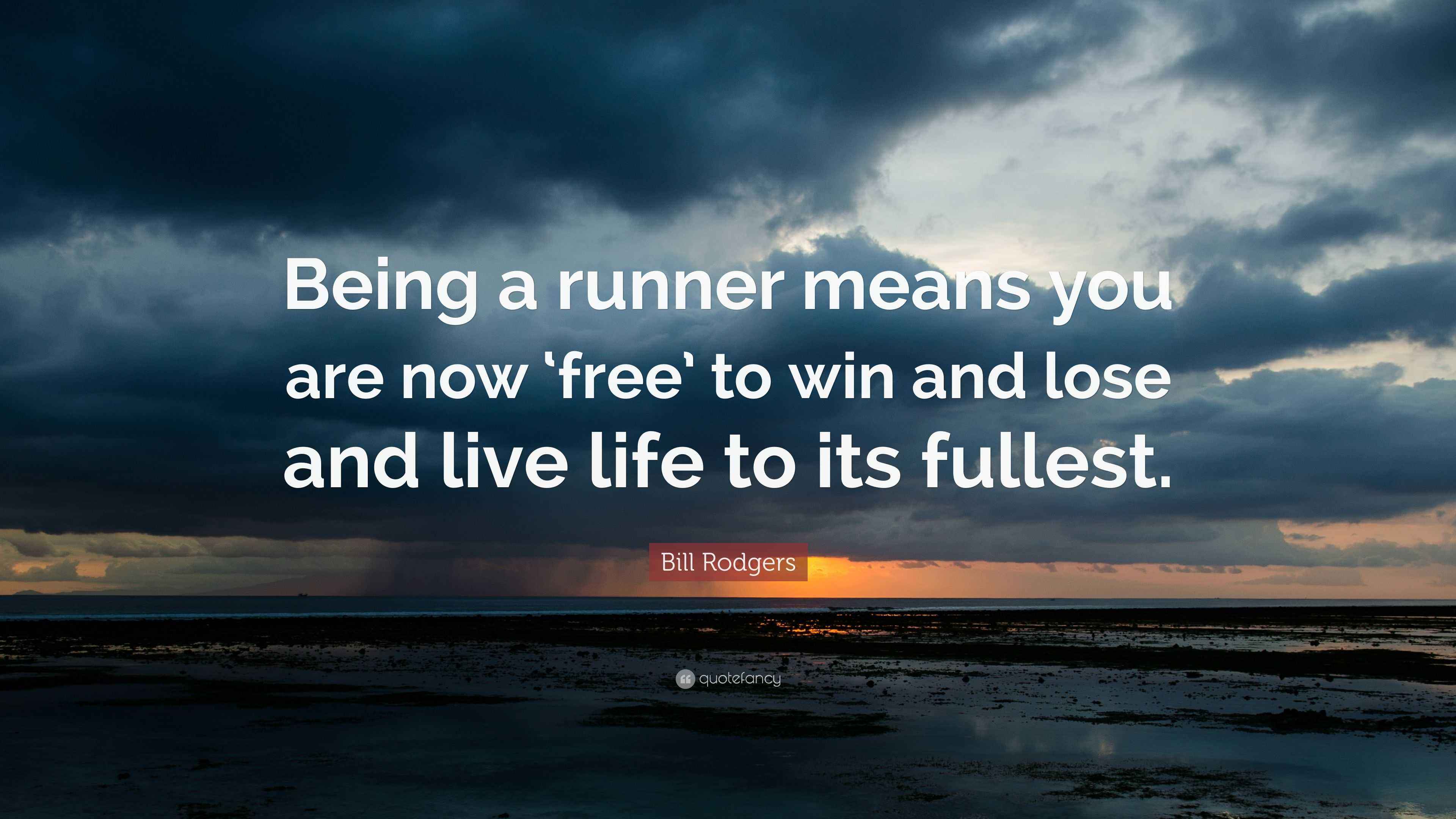 Bill Rodgers Quote “Being a runner means you are now ‘free’ to win and