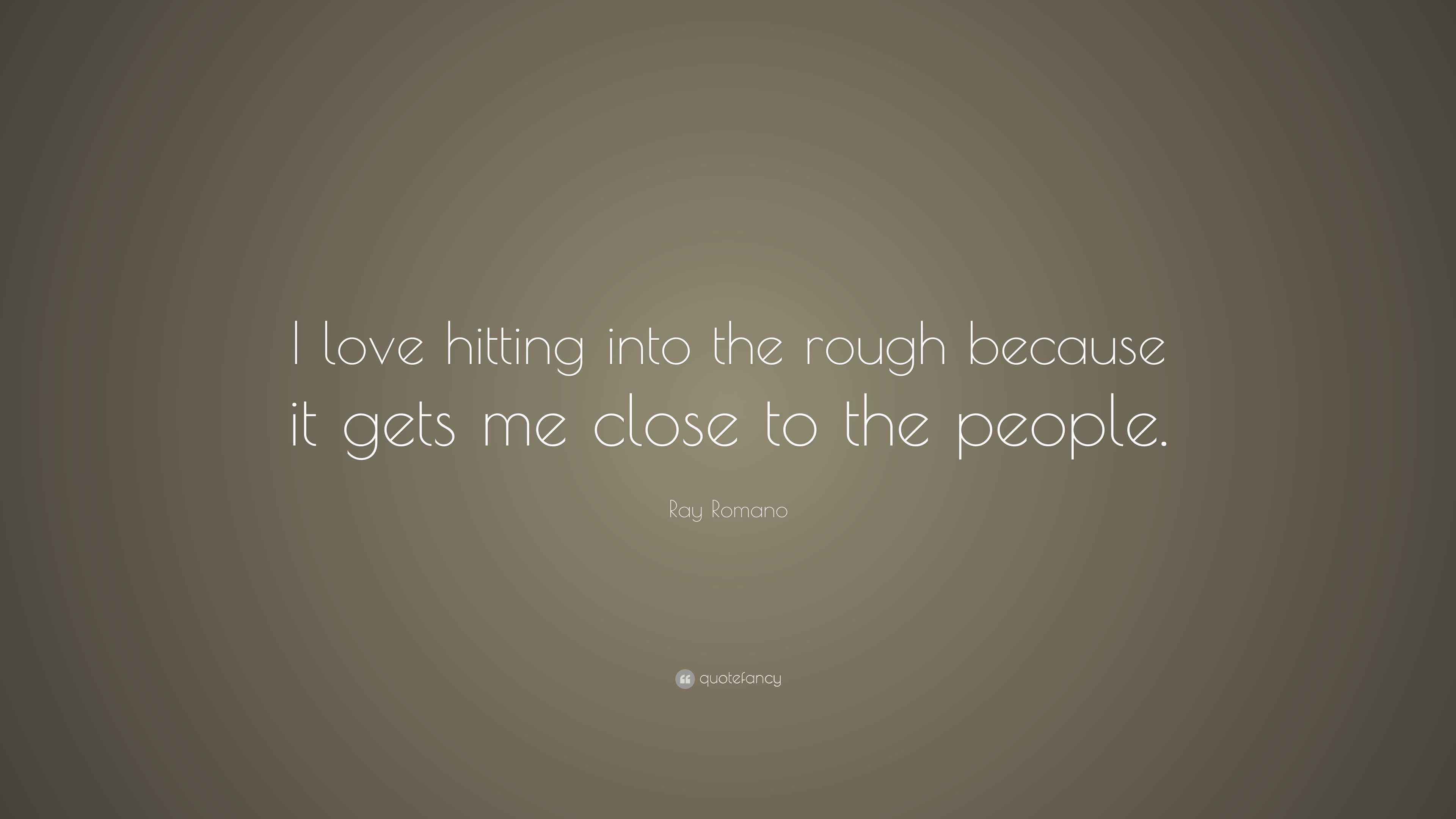 Ray Romano Quote “I love hitting into the rough because it gets me