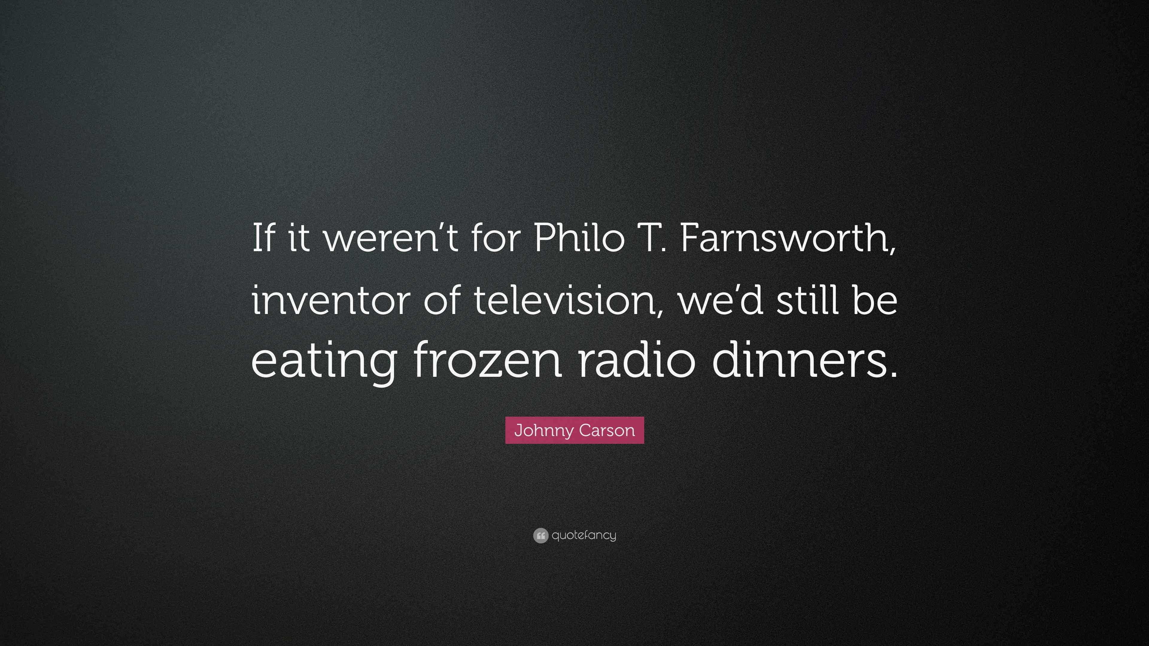 Johnny Carson Quote: “If it weren’t for Philo T. Farnsworth, inventor