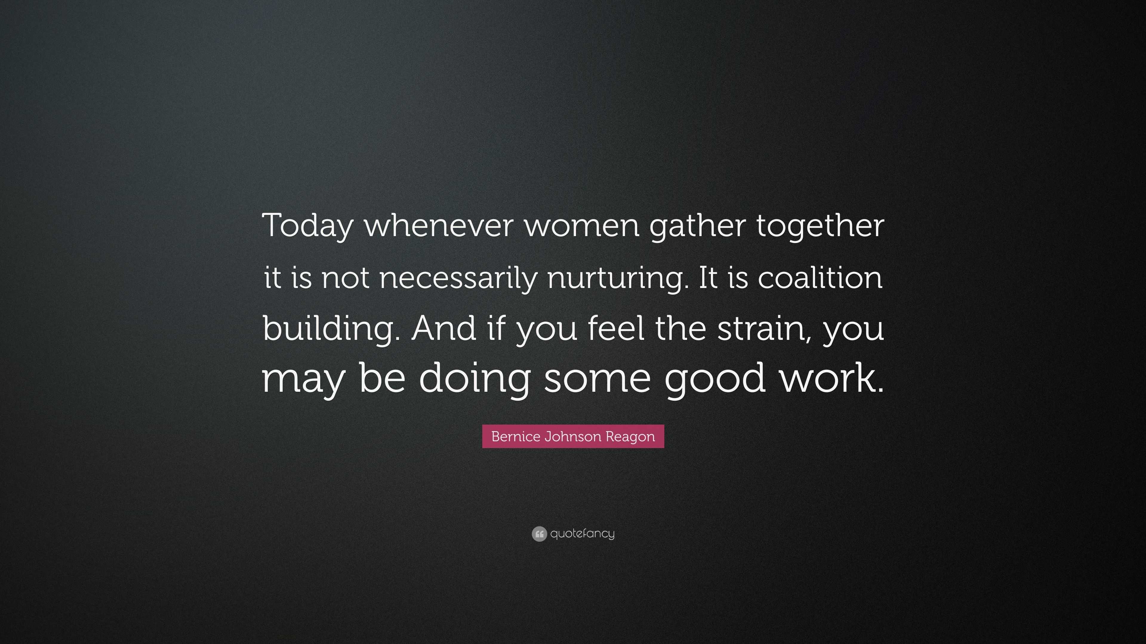 Bernice Johnson Reagon Quote: “Today whenever women gather together it ...