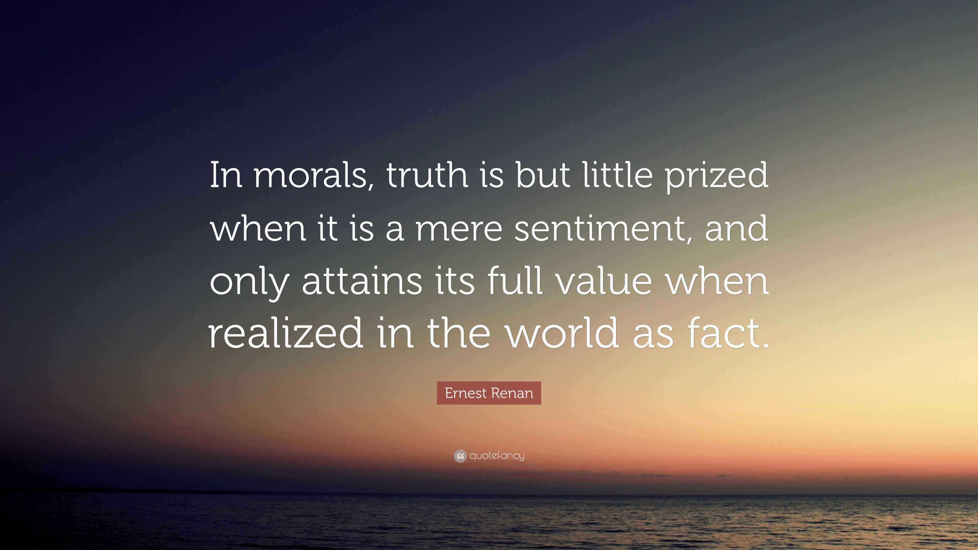 Ernest Renan Quote: “In morals, truth is but little prized when it is a