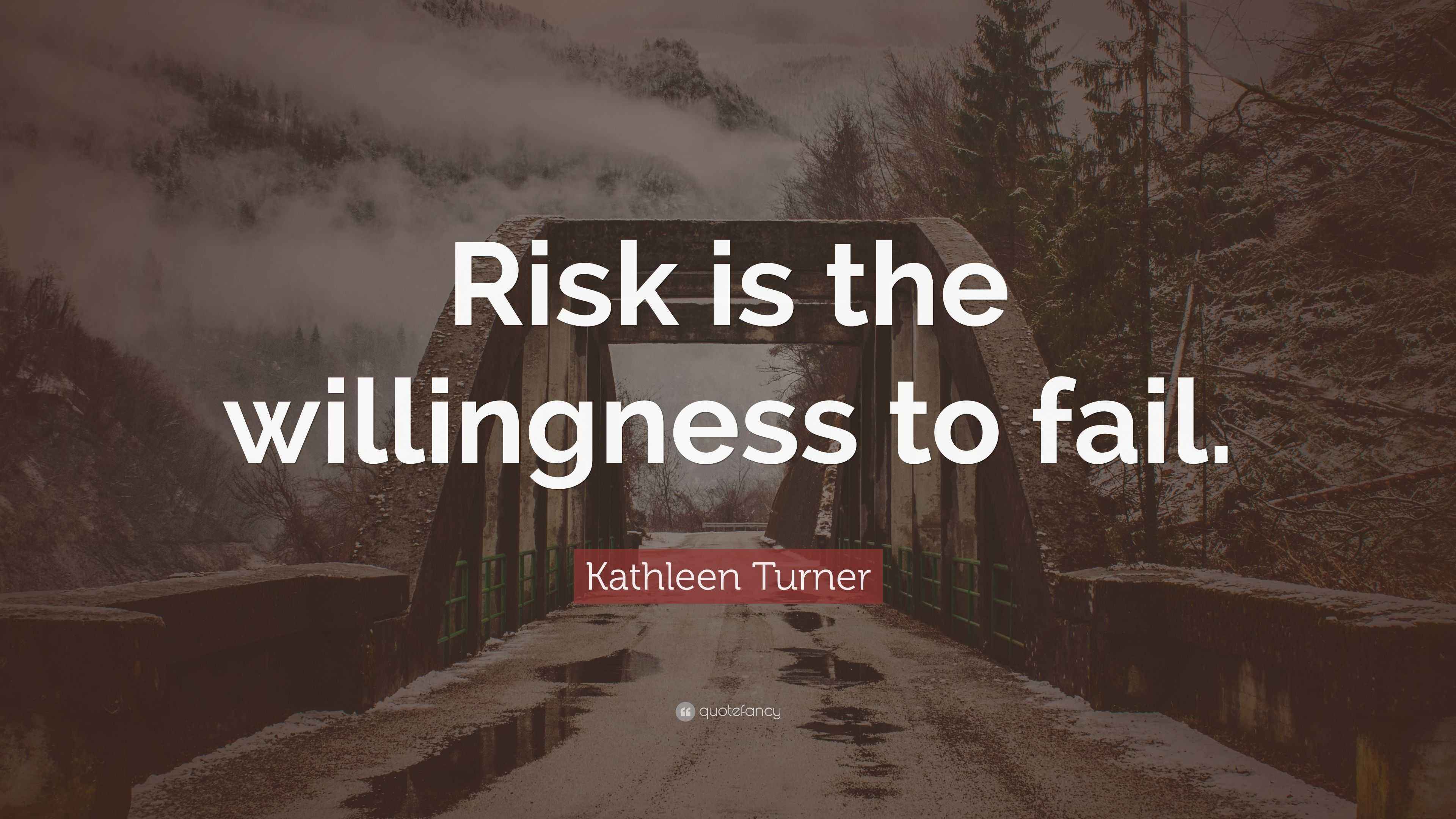 Kathleen Turner Quote: “Risk is the willingness to fail.”