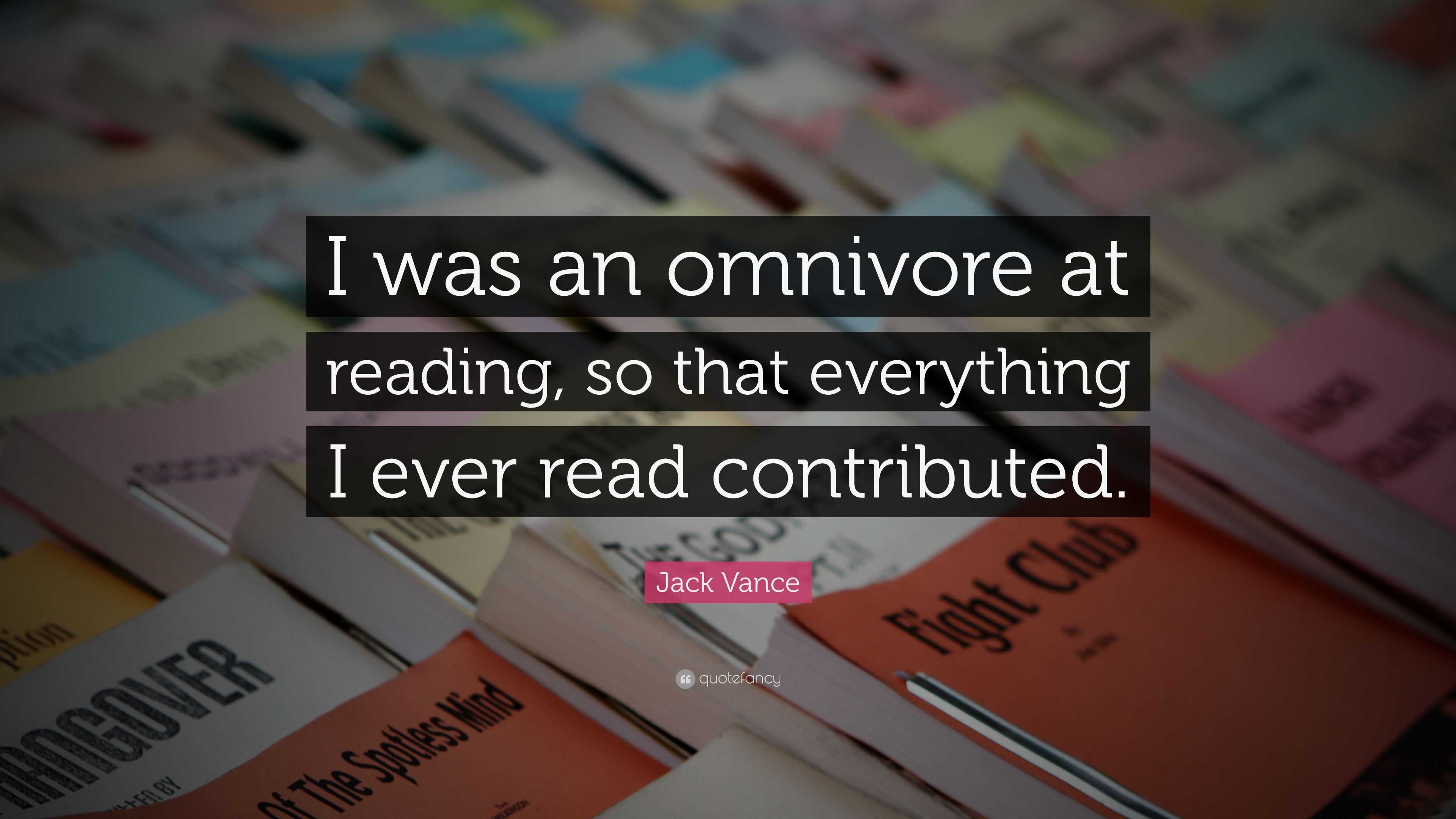 Jack Vance Quote: “I was an omnivore at reading, so that everything I ...