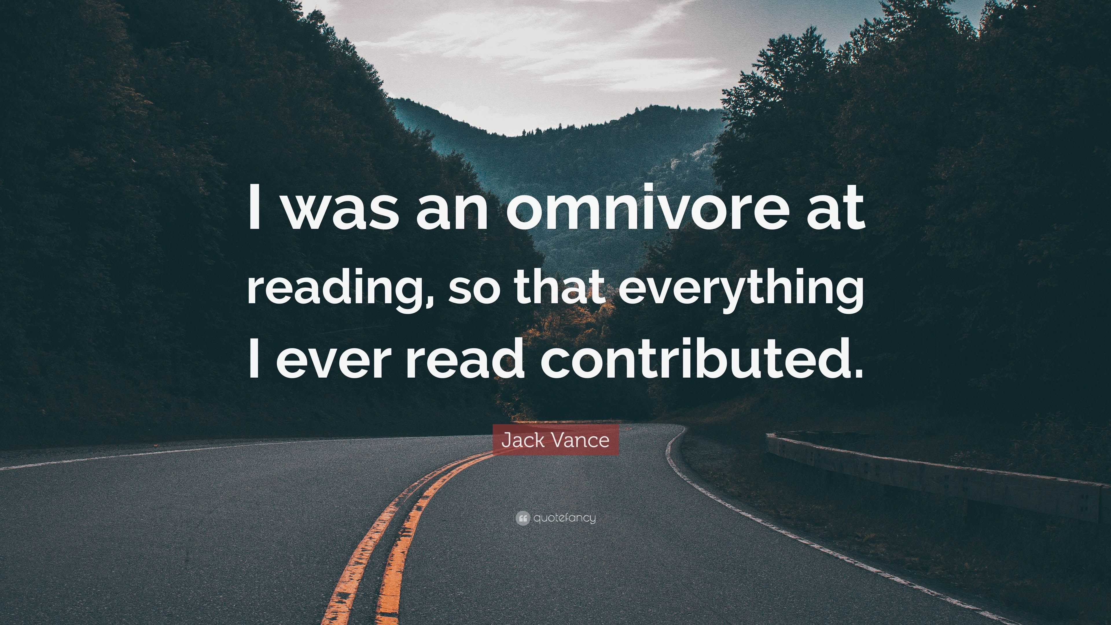 Jack Vance Quote: “I was an omnivore at reading, so that everything I ...