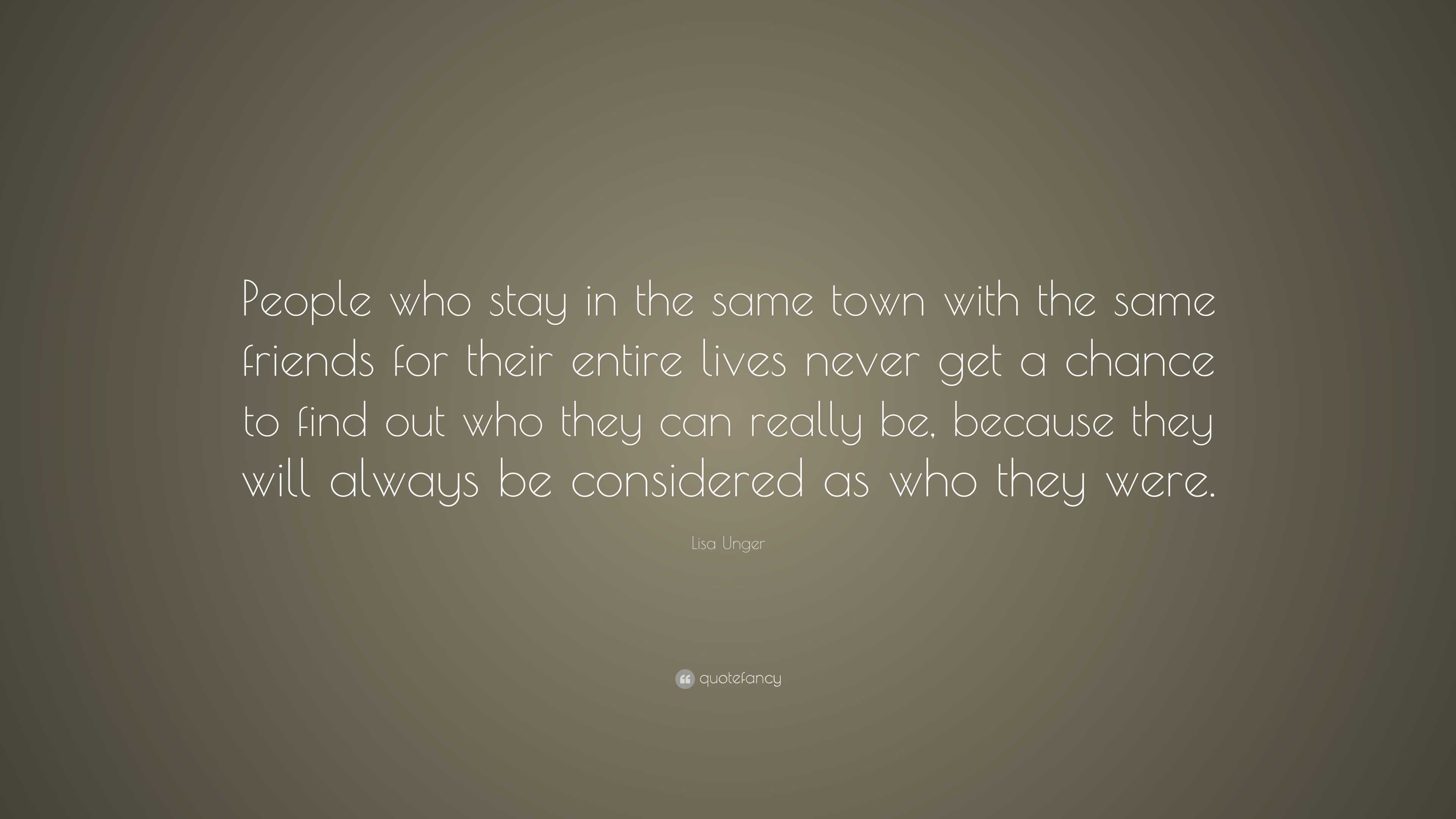 Lisa Unger Quote: “People who stay in the same town with the same ...