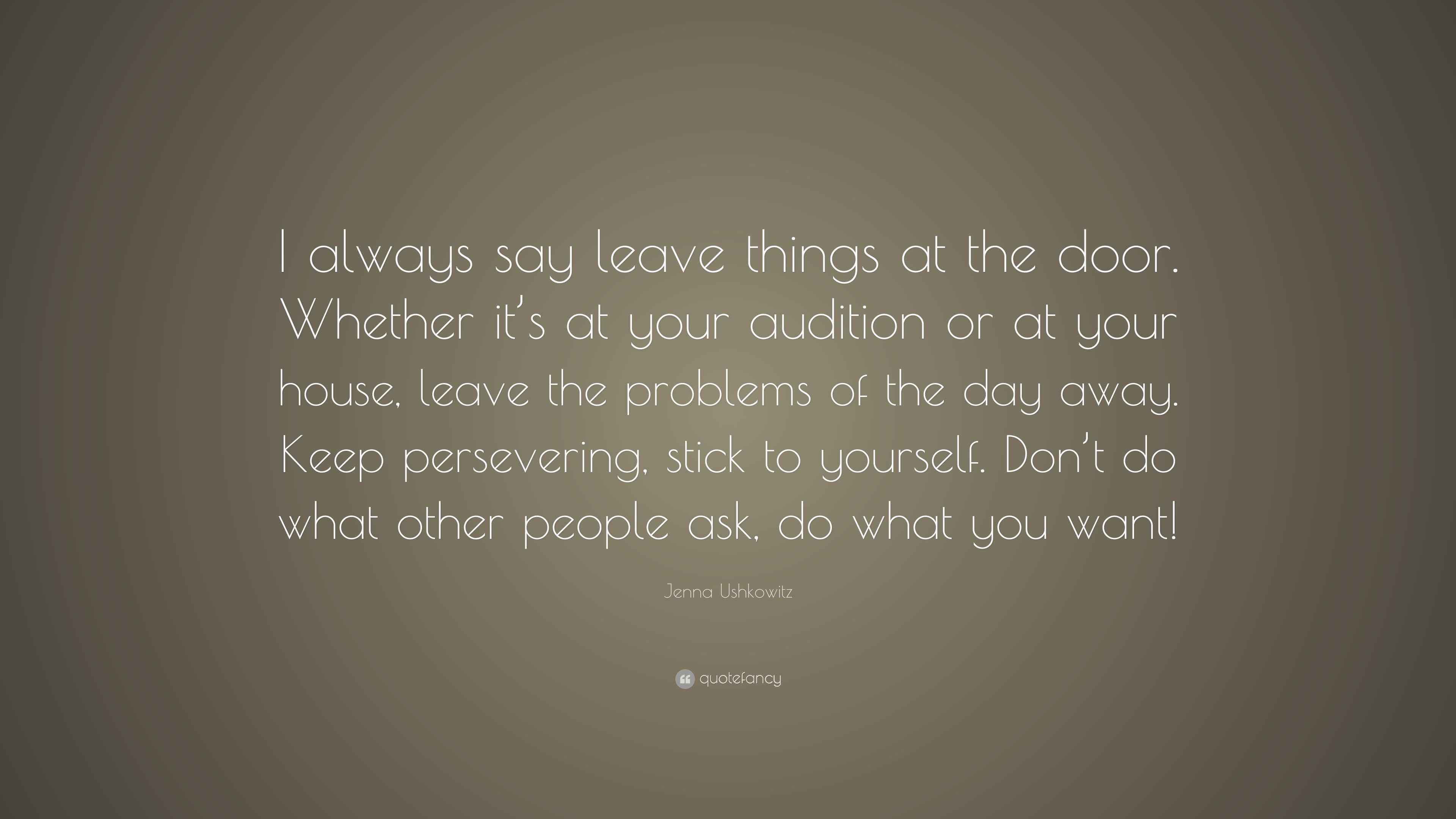 Jenna Ushkowitz Quote “I always say leave things at the door. Whether