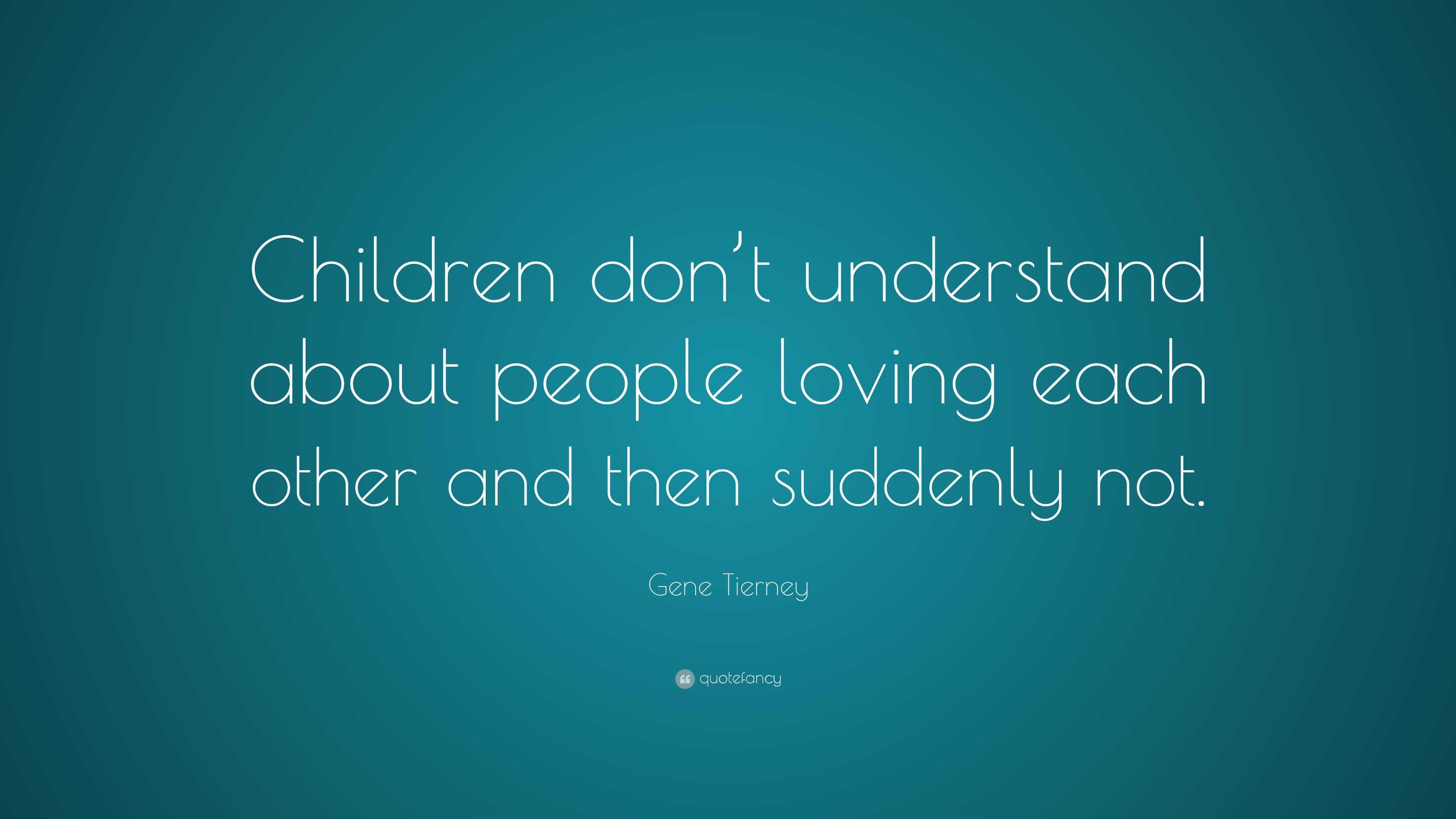 Gene Tierney Quote: “Children don’t understand about people loving each ...